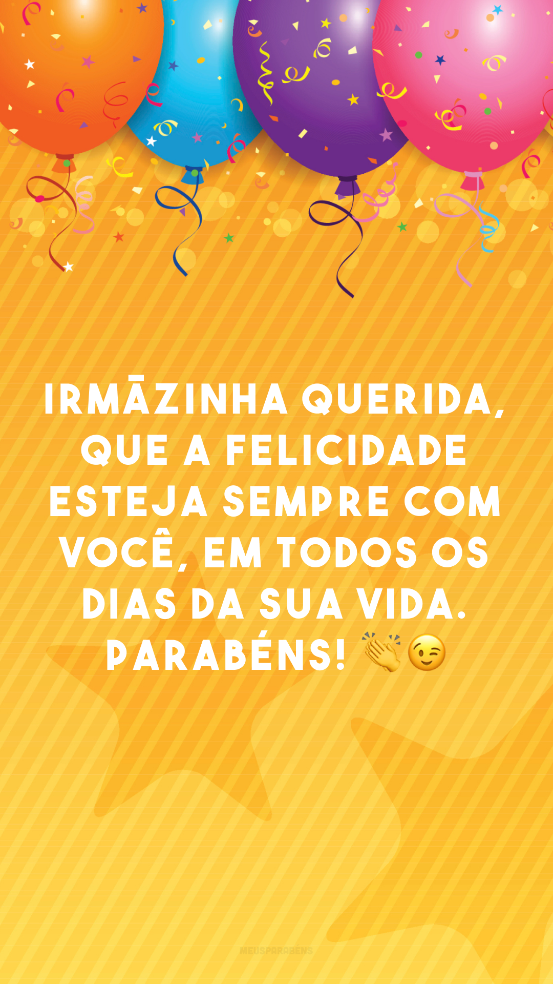 Irmãzinha querida, que a felicidade esteja sempre com você, em todos os dias da sua vida. Parabéns! 👏😉