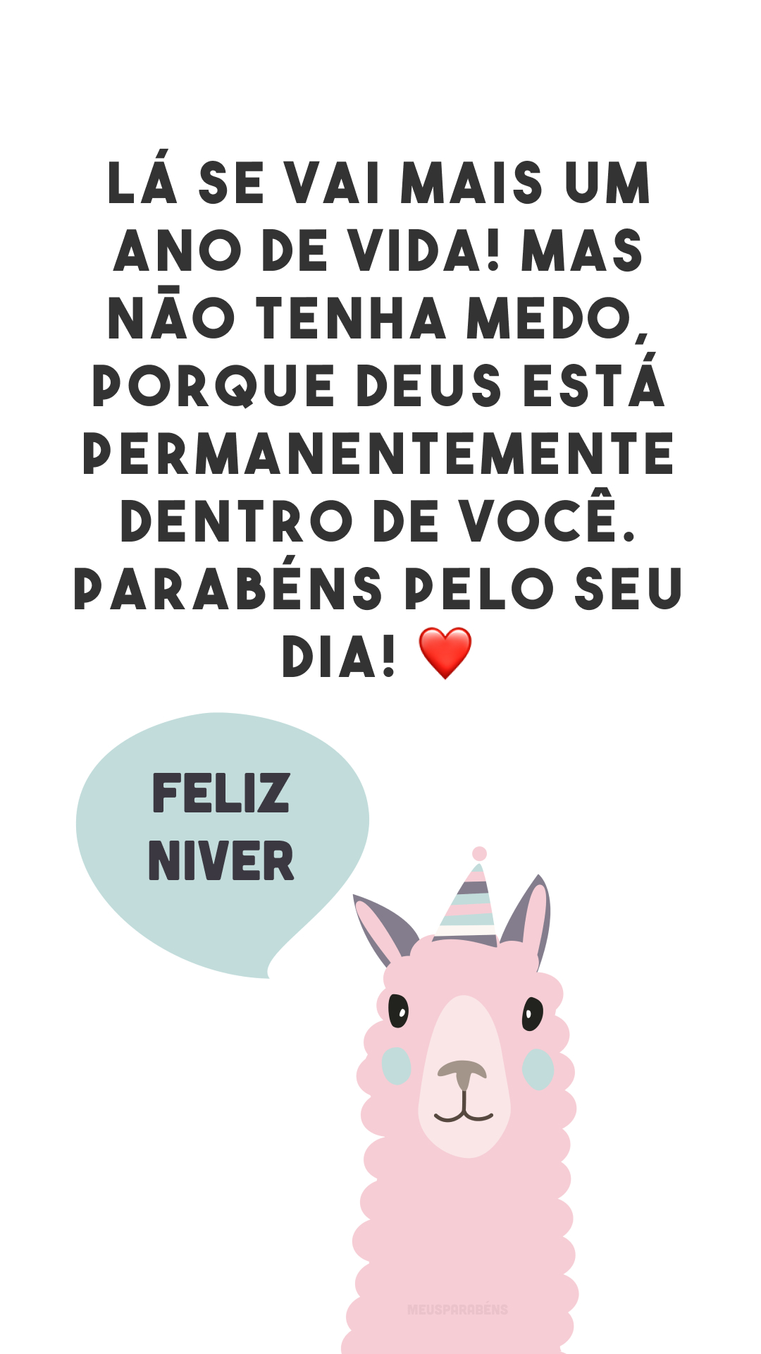 Lá se vai mais um ano de vida! Mas não tenha medo, porque Deus está permanentemente dentro de você. Parabéns pelo seu dia! ❤️