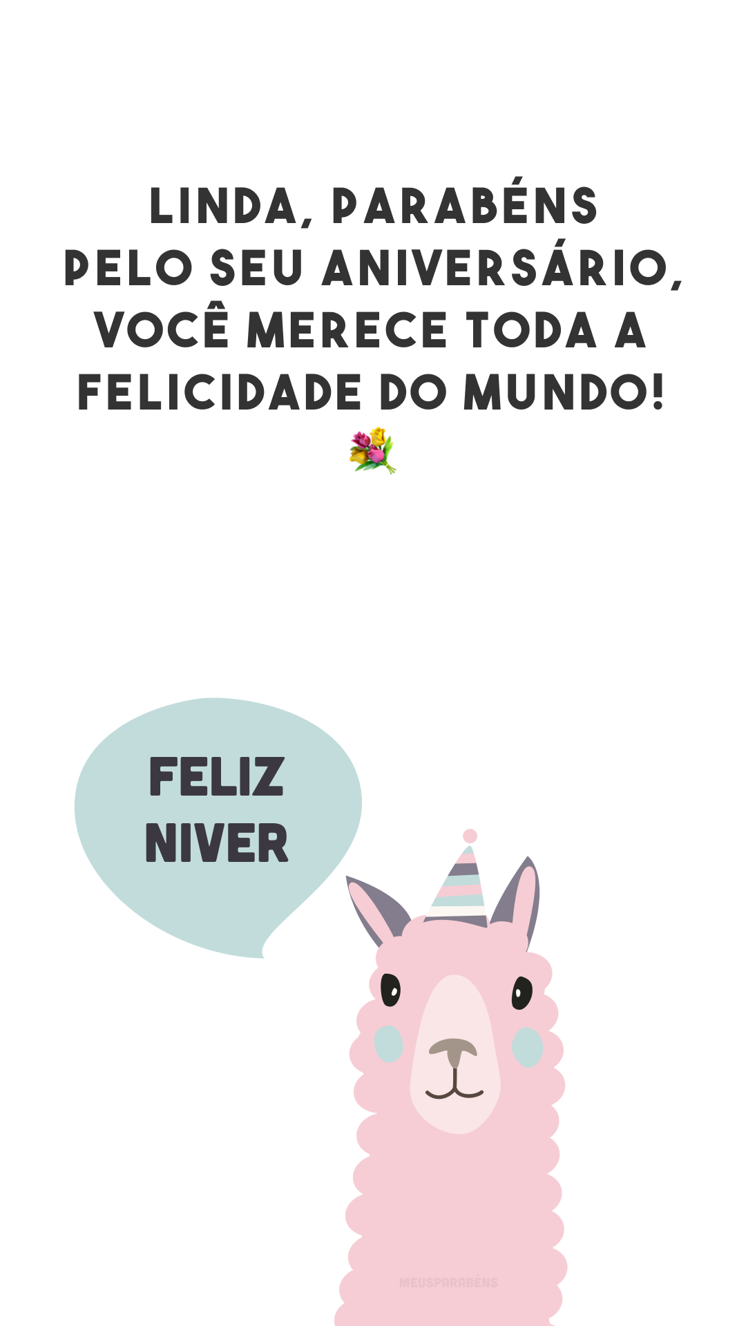 Linda, parabéns pelo seu aniversário, você merece toda a felicidade do mundo! 💐