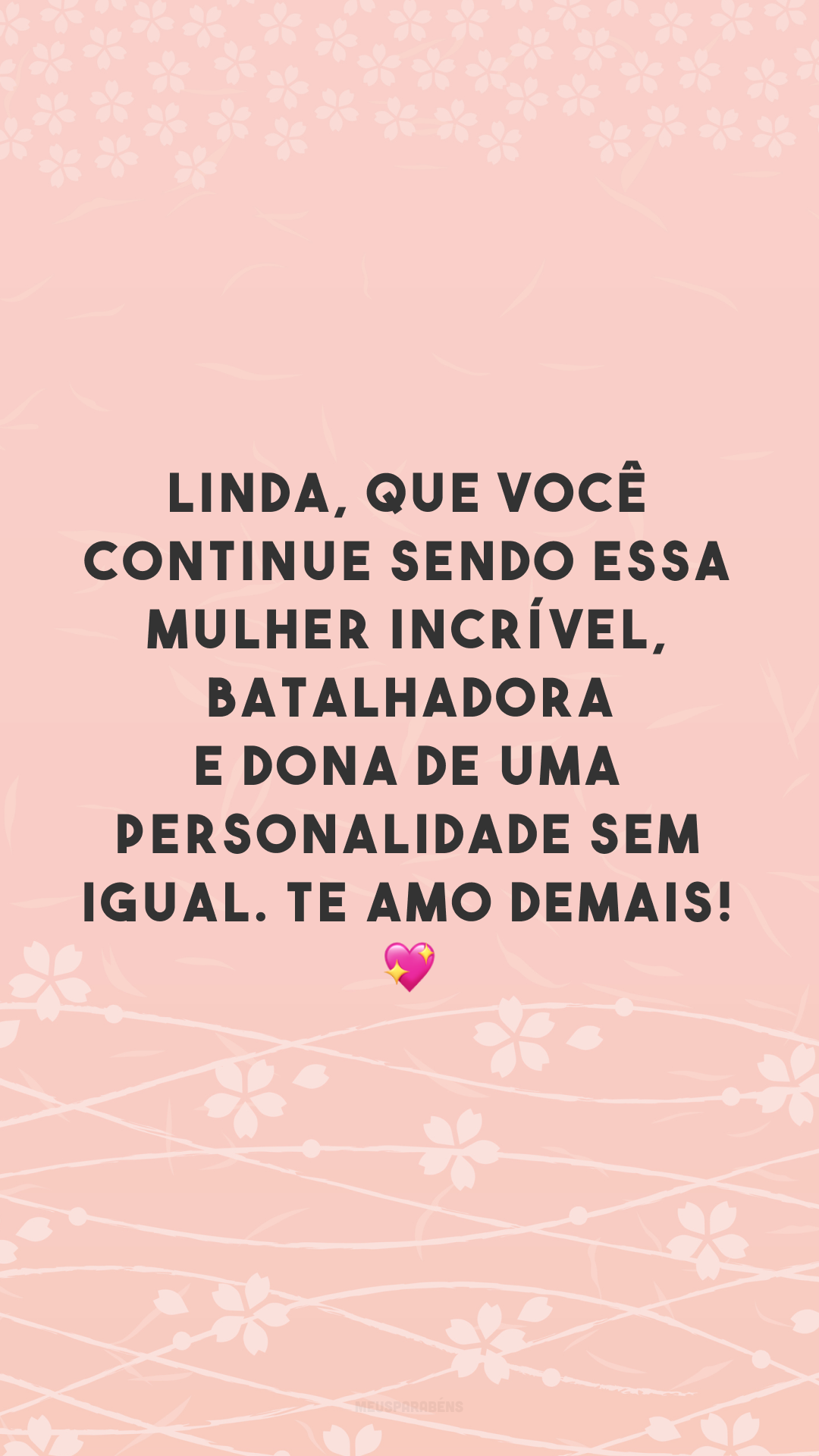 Linda, que você continue sendo essa mulher incrível, batalhadora e dona de uma personalidade sem igual. Te amo demais! 💖