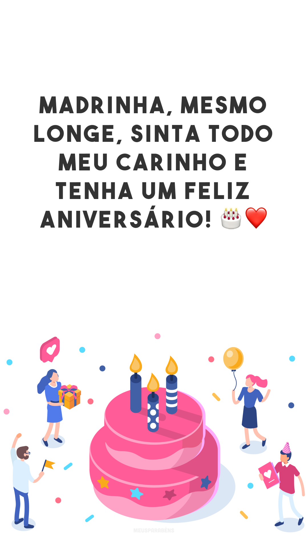 Madrinha, mesmo longe, sinta todo meu carinho e tenha um feliz aniversário! 🎂❤