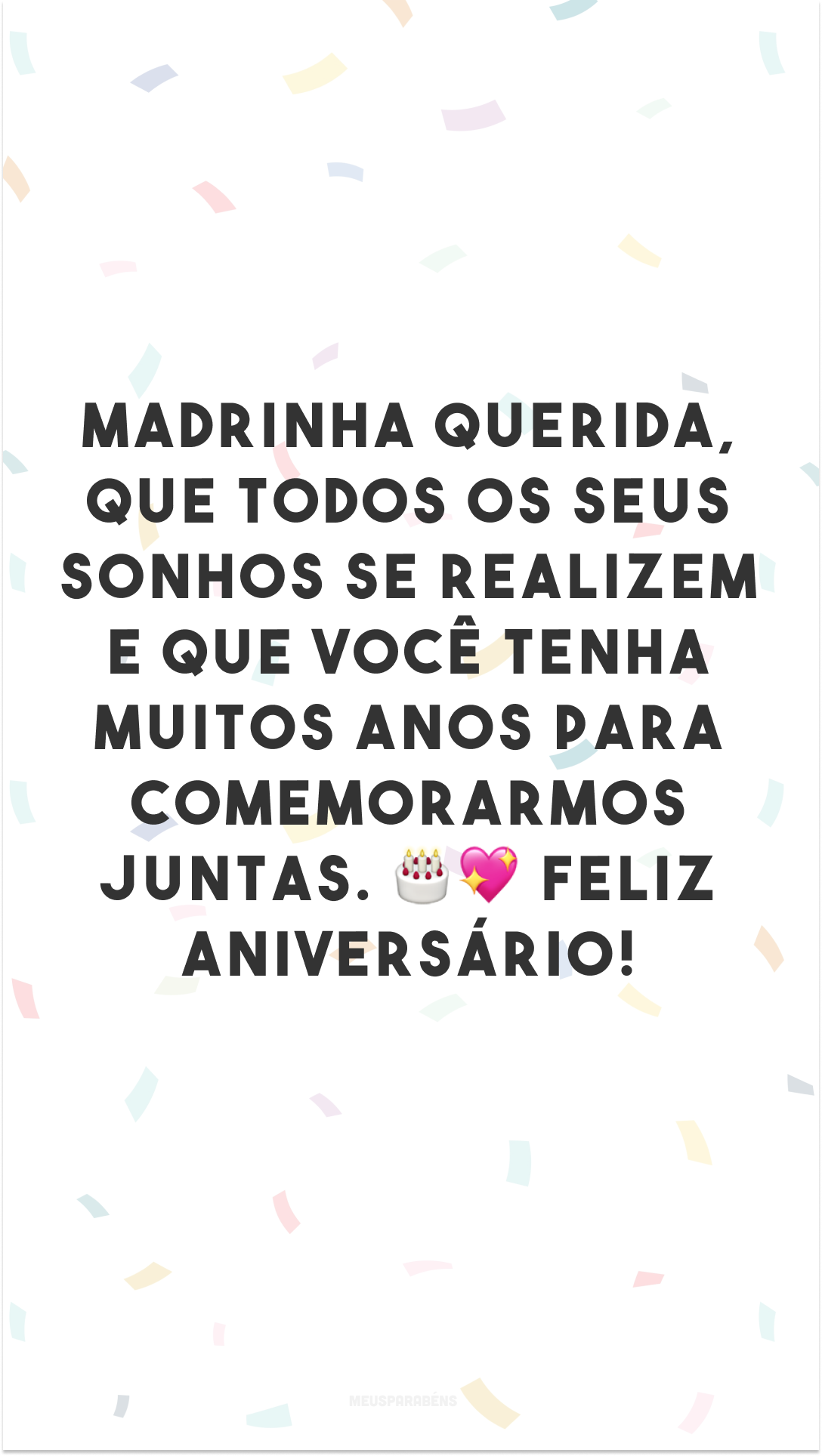 Madrinha querida, que todos os seus sonhos se realizem e que você tenha muitos anos para comemorarmos juntas. 🎂💖 Feliz aniversário! 