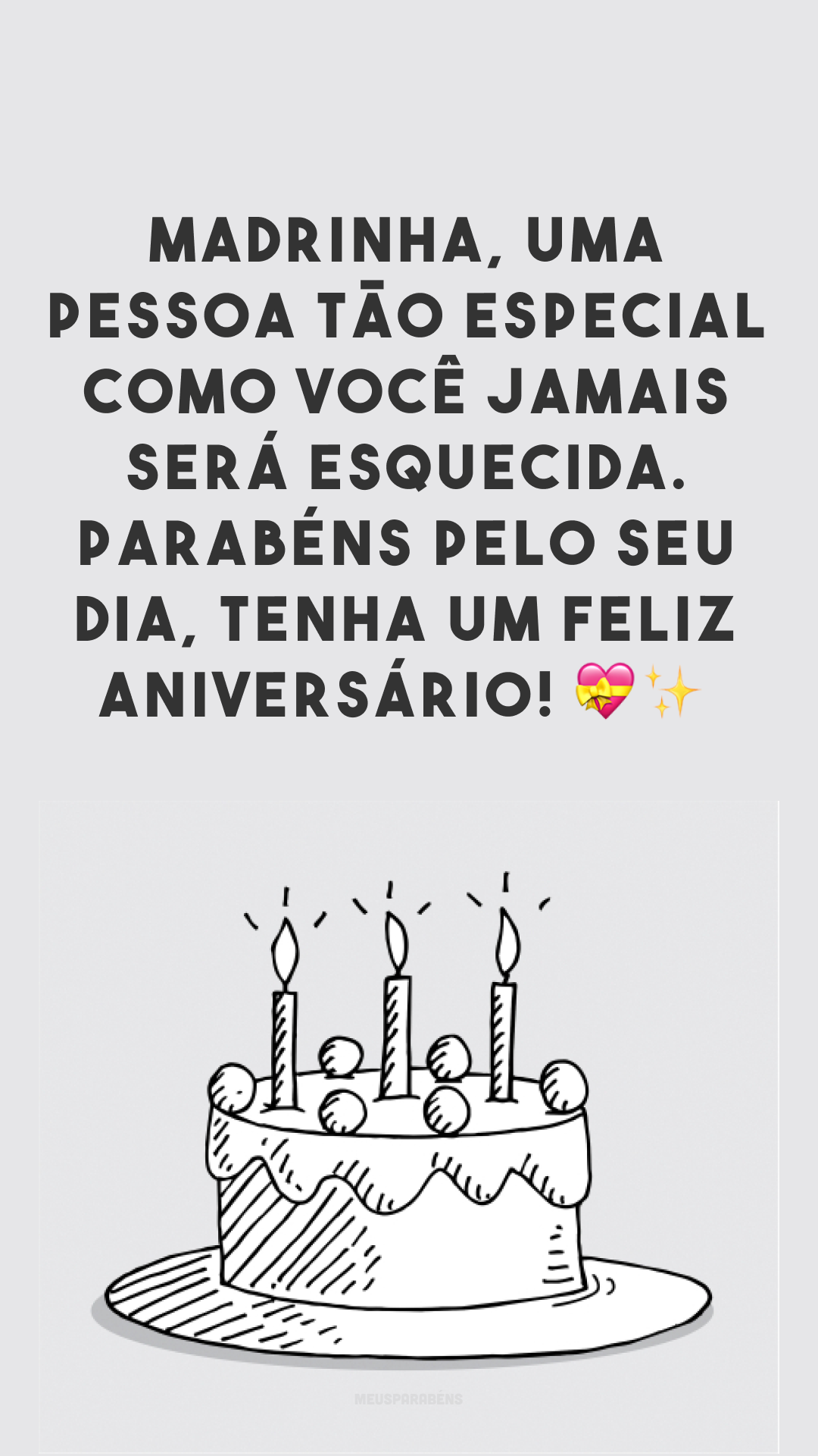 Madrinha, uma pessoa tão especial como você jamais será esquecida. Parabéns pelo seu dia, tenha um feliz aniversário! 💝✨
