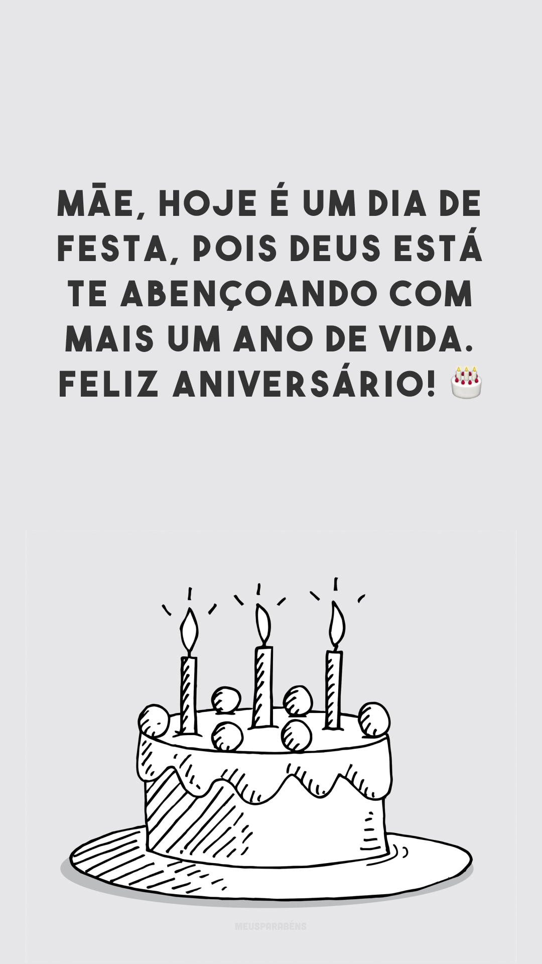 Mãe, hoje é um dia de festa, pois Deus está te abençoando com mais um ano de vida. Feliz aniversário! 🎂