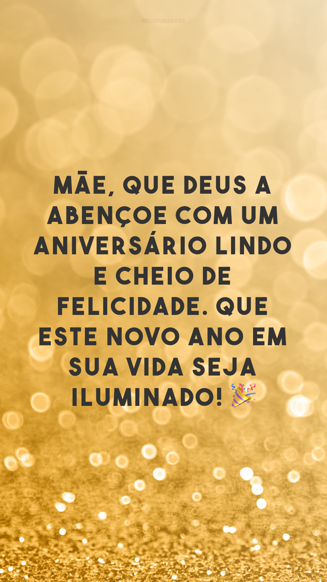 Mãe, que Deus a abençoe com um aniversário lindo e cheio de felicidade. Que este novo ano em sua vida seja iluminado! 🎉