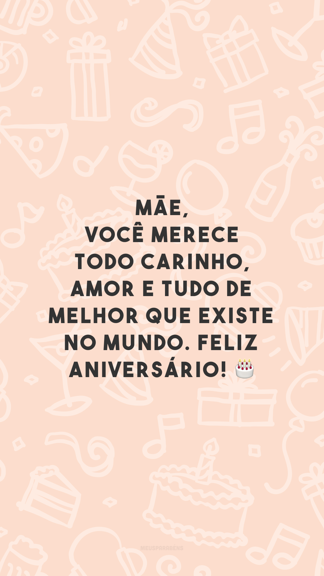 Mãe, você merece todo carinho, amor e tudo de melhor que existe no mundo. Feliz aniversário! 🎂