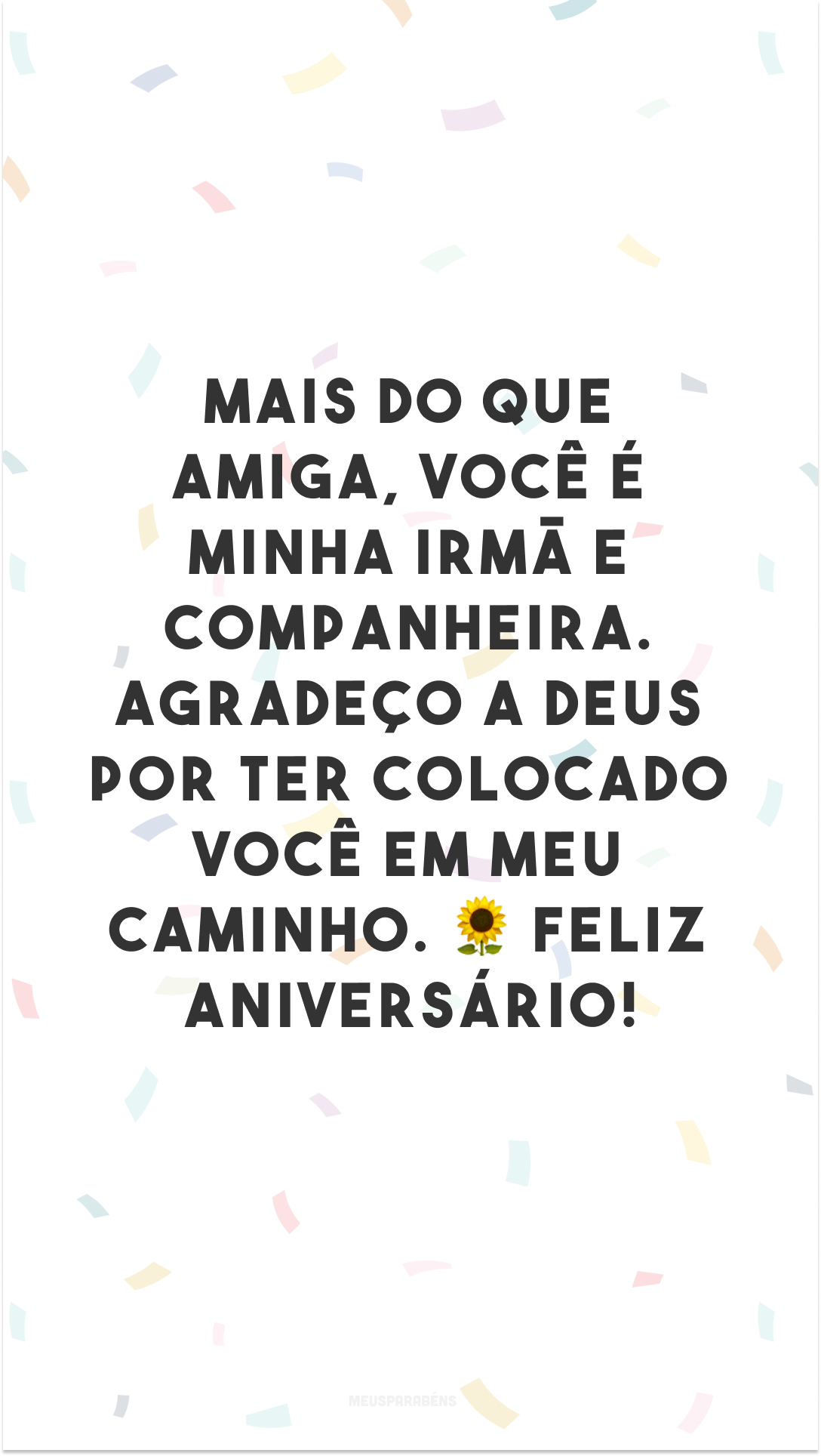 Mais do que amiga, você é minha irmã e companheira. Agradeço a Deus por ter colocado você em meu caminho. 🌻 Feliz aniversário!