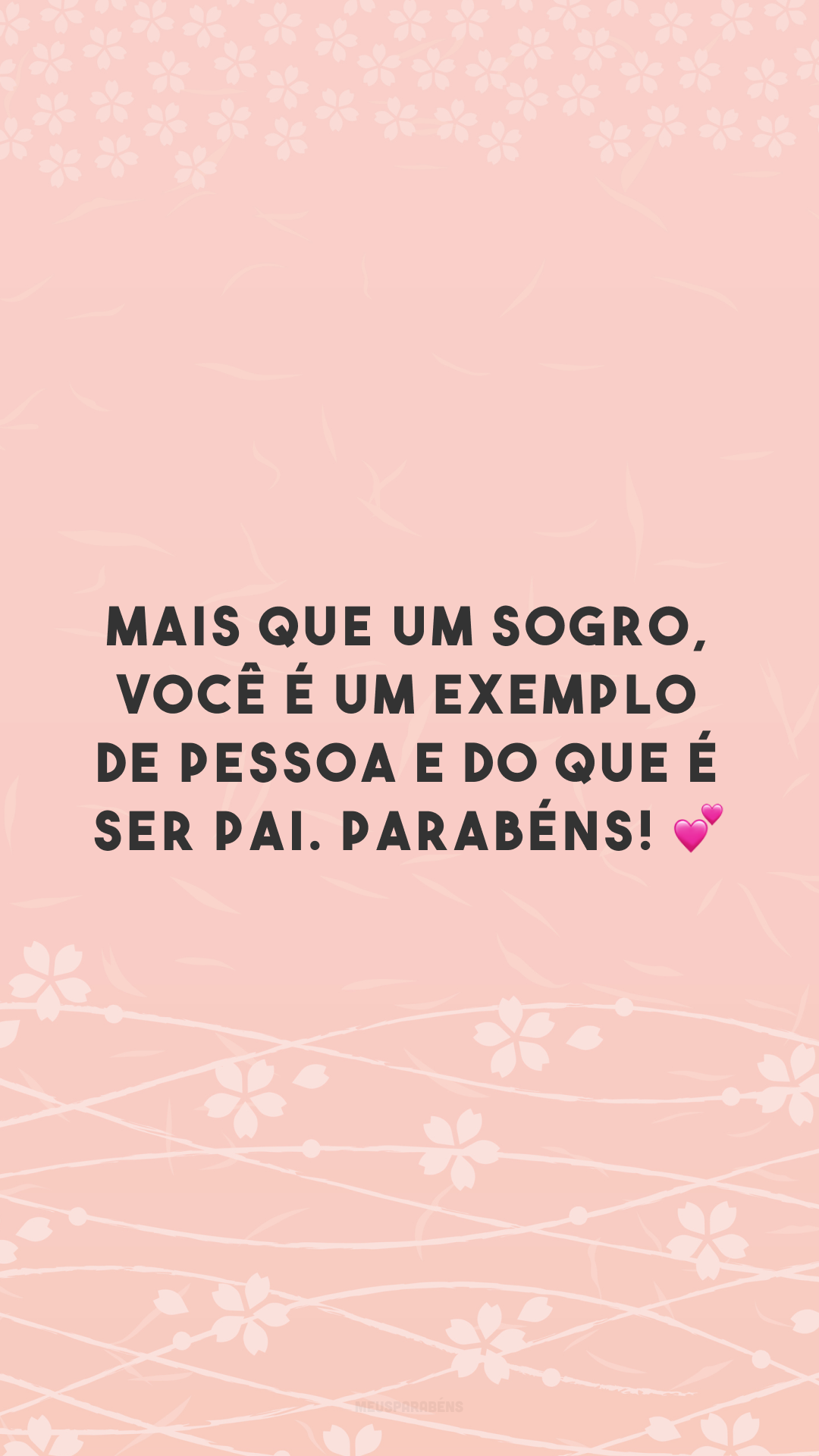 Mais que um sogro, você é um exemplo de pessoa e do que é ser pai. Parabéns! 💕