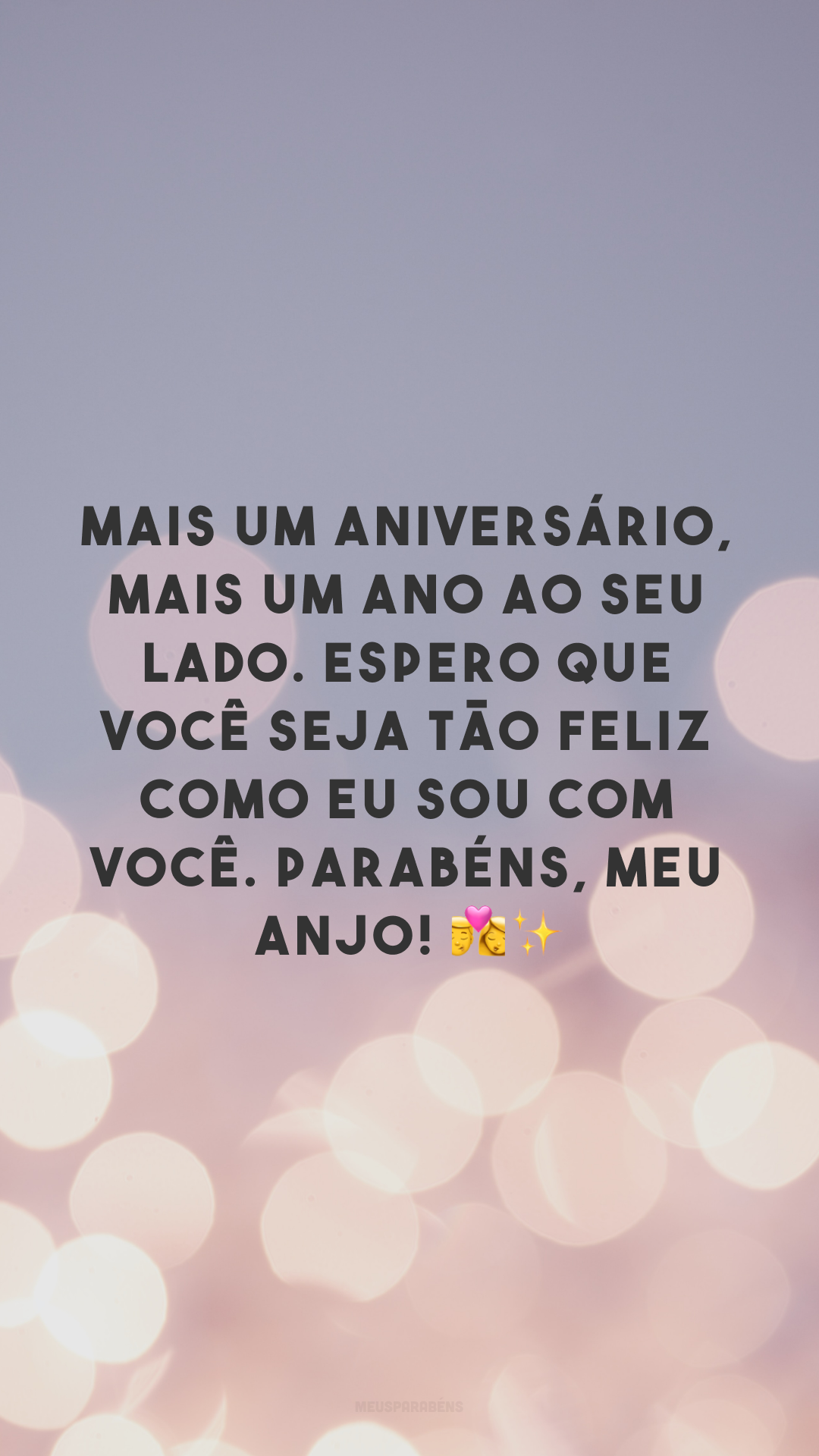 Mais um aniversário, mais um ano ao seu lado. Espero que você seja tão feliz como eu sou com você. Parabéns, meu anjo! 👩‍❤️‍💋‍👨✨