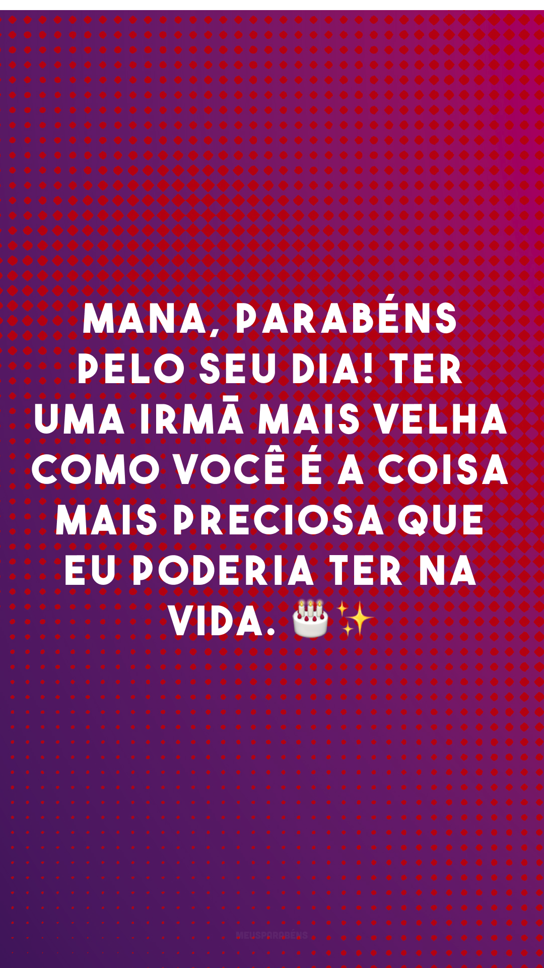 Mana, parabéns pelo seu dia! Ter uma irmã mais velha como você é a coisa mais preciosa que eu poderia ter na vida. 🎂✨