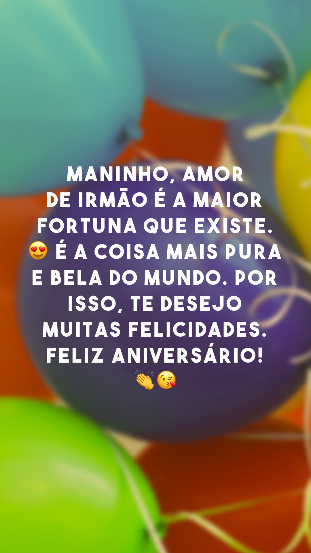 Maninho, amor de irmão é a maior fortuna que existe. 😍 É a coisa mais pura e bela do mundo. Por isso, te desejo muitas felicidades. Feliz aniversário! 👏😘