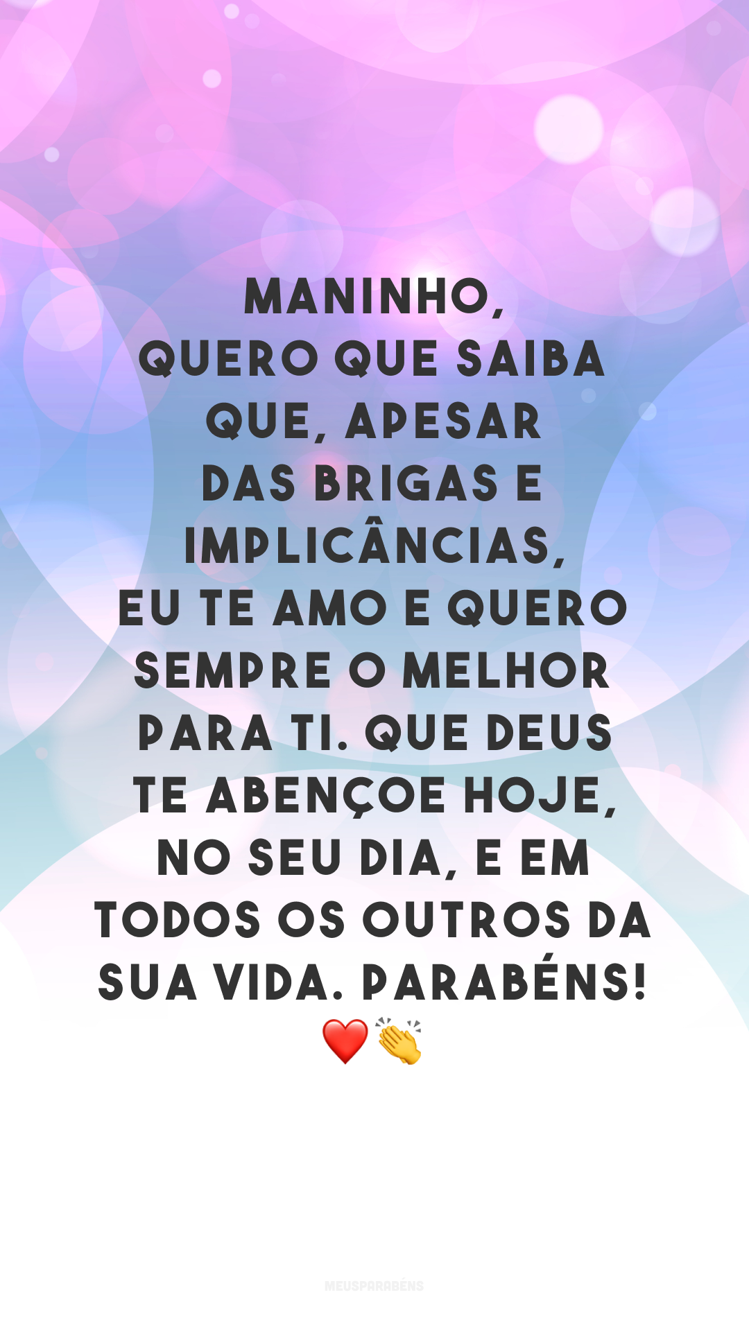 Maninho, quero que saiba que, apesar das brigas e implicâncias, eu te amo e quero sempre o melhor para ti. Que Deus te abençoe hoje, no seu dia, e em todos os outros da sua vida. Parabéns! ❤👏