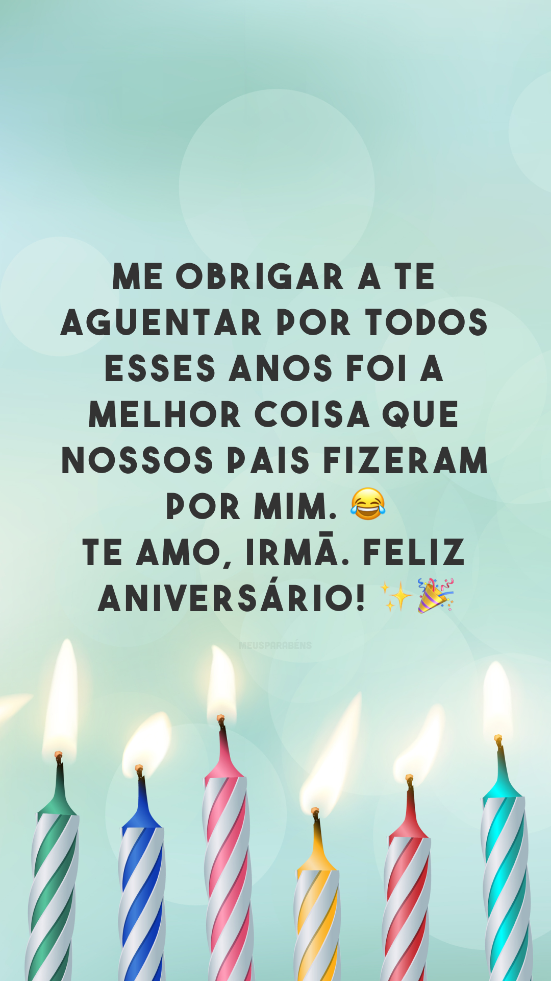 Me obrigar a te aguentar por todos esses anos foi a melhor coisa que nossos pais fizeram por mim. 😂 Te amo, irmã. Feliz aniversário! ✨🎉