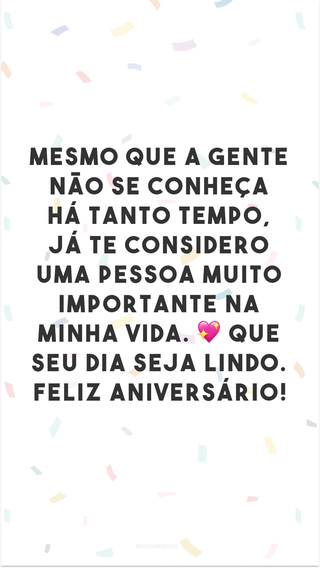 Mesmo que a gente não se conheça há tanto tempo, já te considero uma pessoa muito importante na minha vida. 💖 Que seu dia seja lindo. Feliz aniversário!