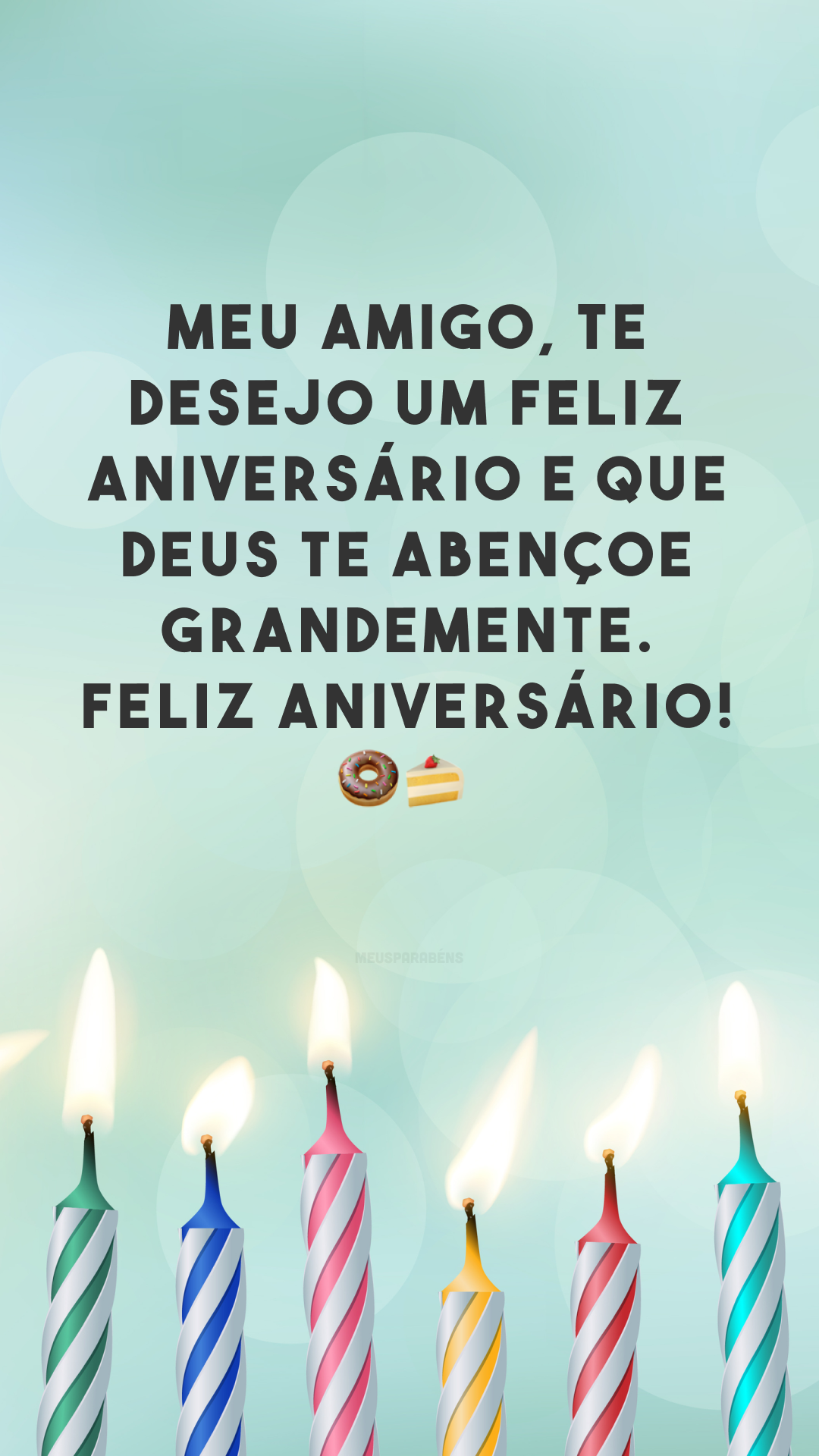 Meu amigo, te desejo um feliz aniversário e que Deus te abençoe grandemente. Feliz aniversário! 🍩🍰
