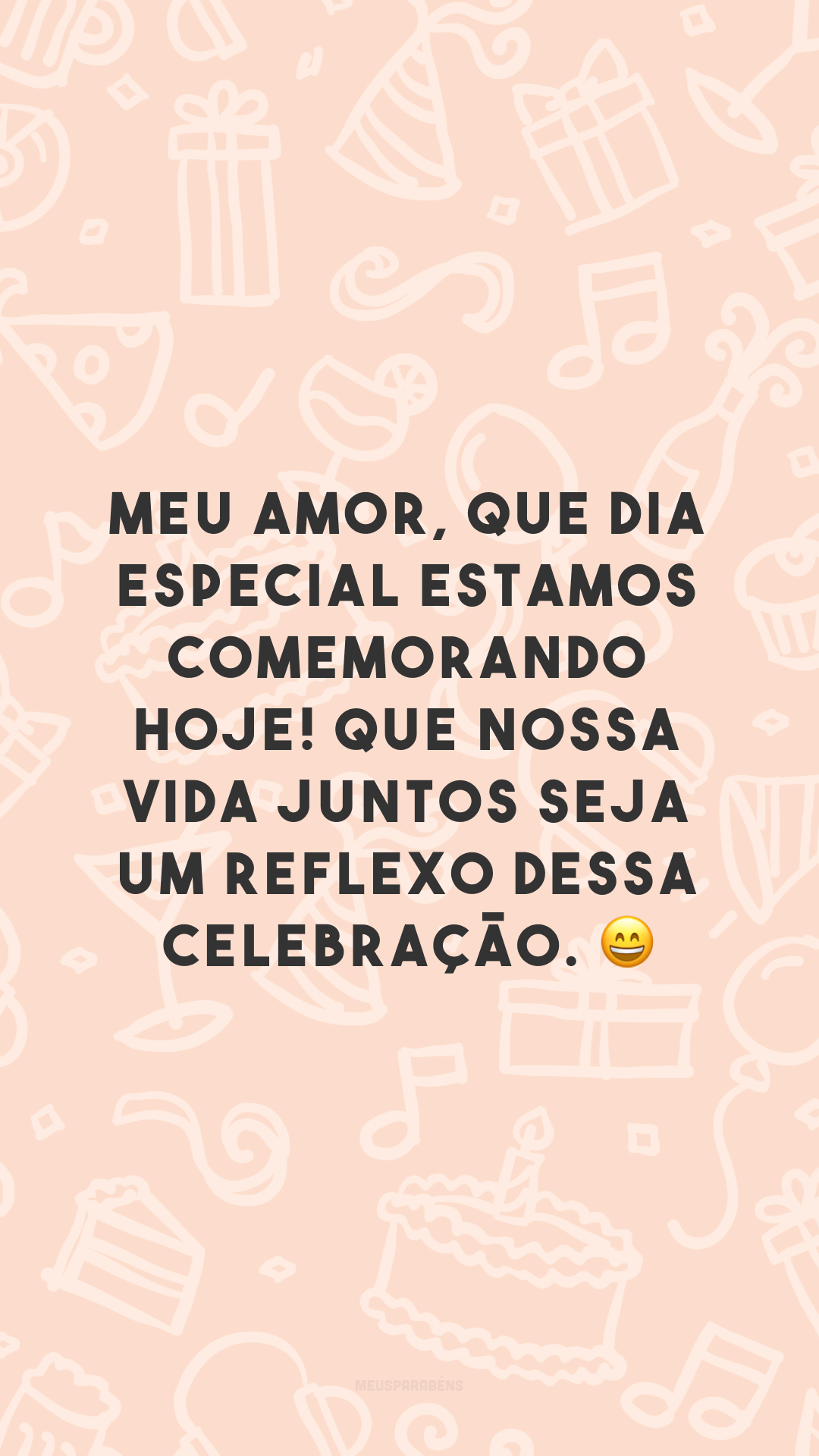 Meu amor, que dia especial estamos comemorando hoje! Que nossa vida juntos seja um reflexo dessa celebração. 😄