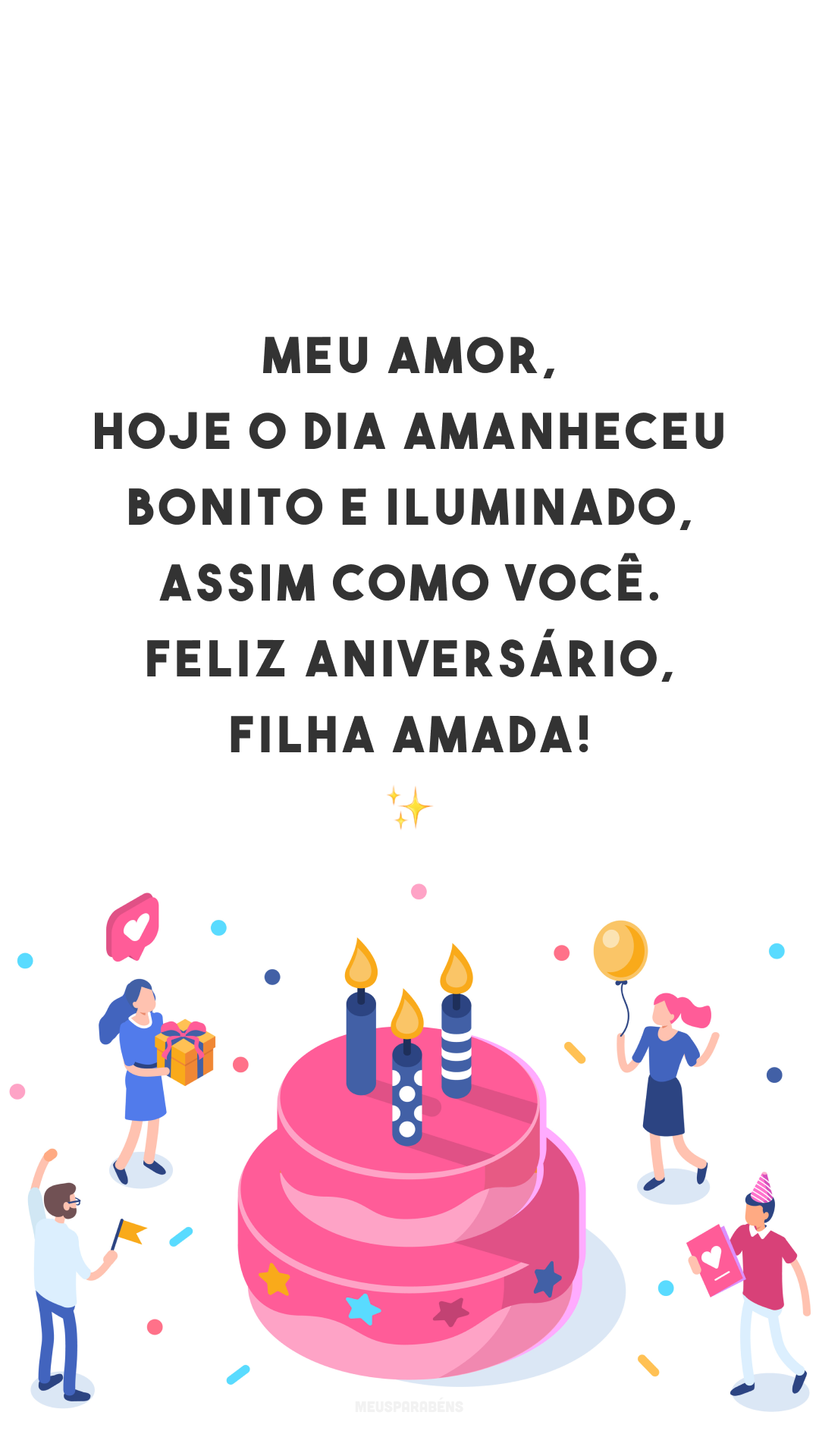 Meu amor, hoje o dia amanheceu bonito e ✨ iluminado, assim como você. Feliz aniversário, filha amada!