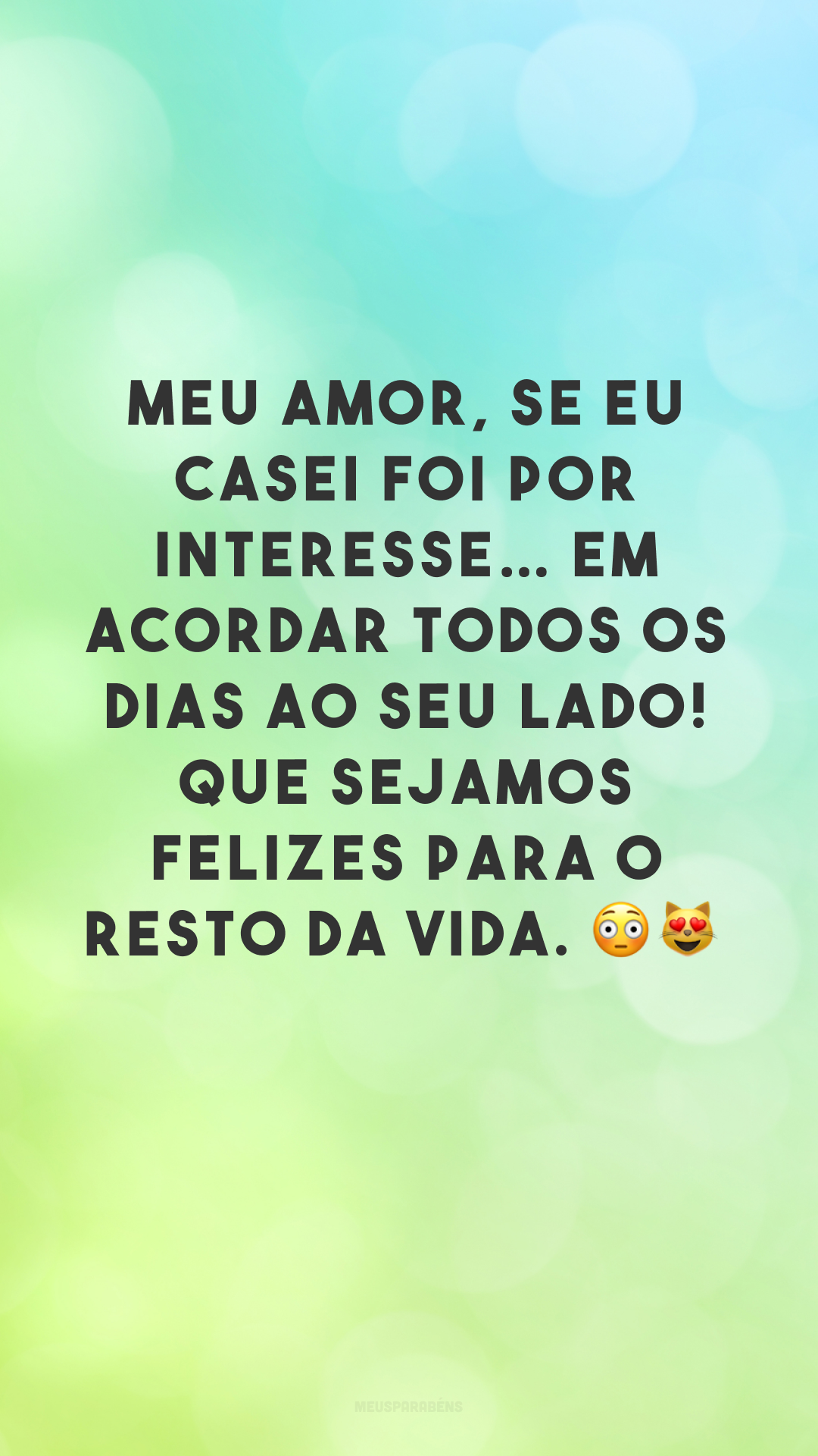 Meu amor, se eu casei foi por interesse… em acordar todos os dias ao seu lado! Que sejamos felizes para o resto da vida. 😳😻
