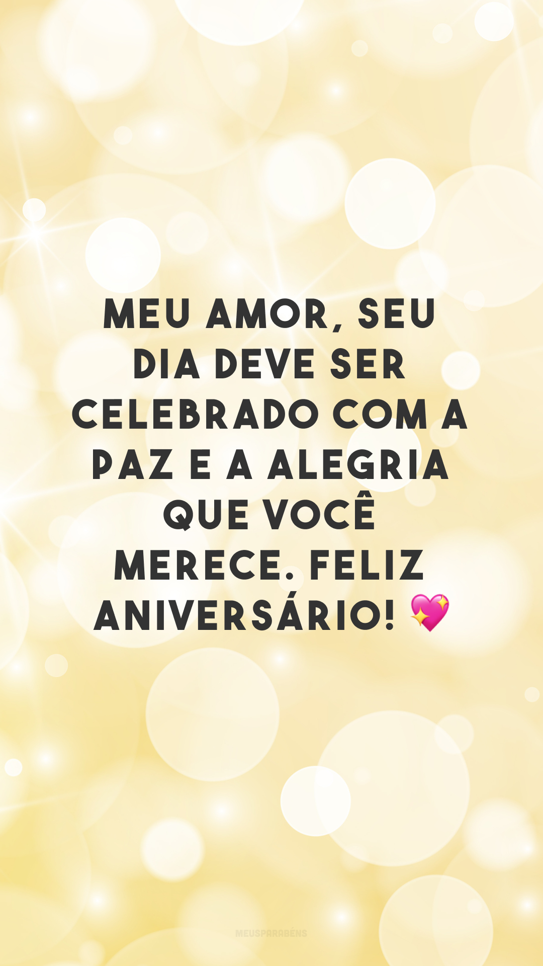 Meu amor, seu dia deve ser celebrado com a paz e a alegria que você merece. Feliz aniversário! 💖