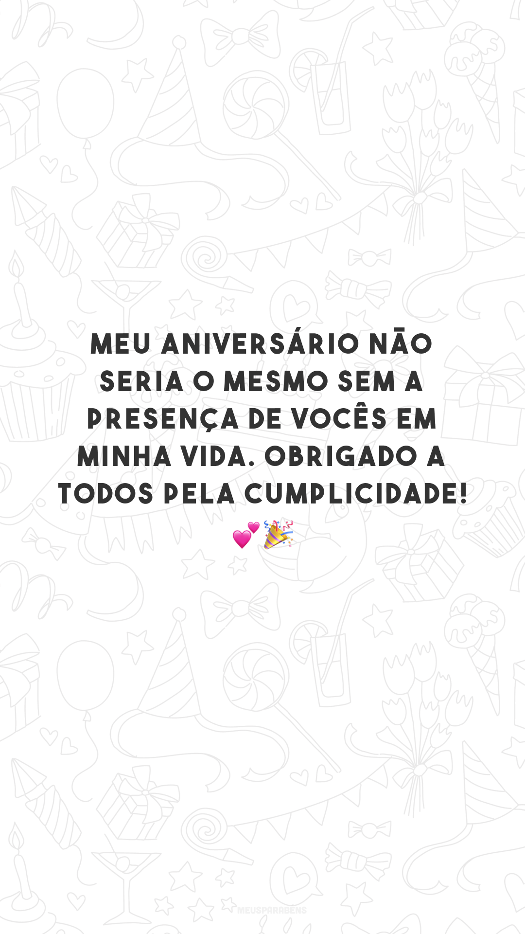 Meu aniversário não seria o mesmo sem a presença de vocês em minha vida. Obrigado a todos pela cumplicidade! 💕🎉