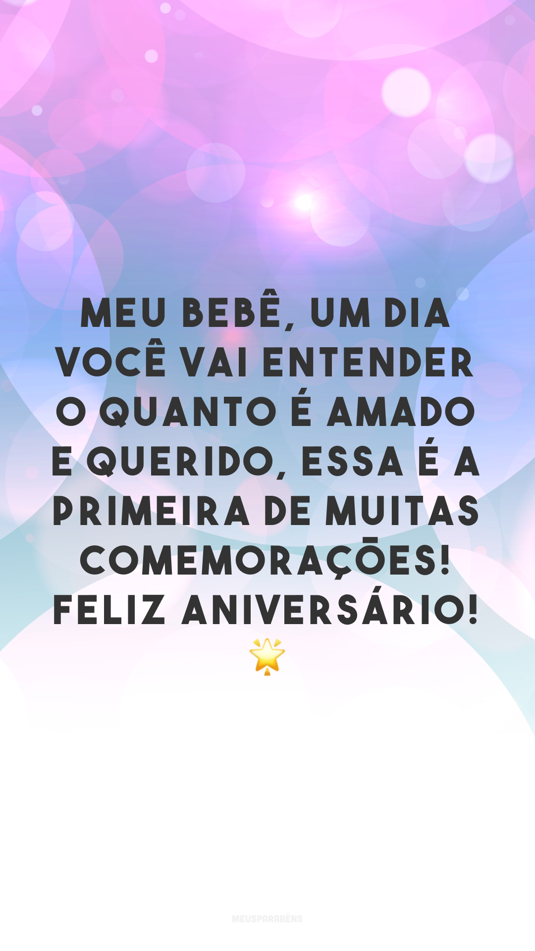 Meu bebê, um dia você vai entender o quanto é amado e querido, essa é a primeira de muitas comemorações! Feliz aniversário! 🌟