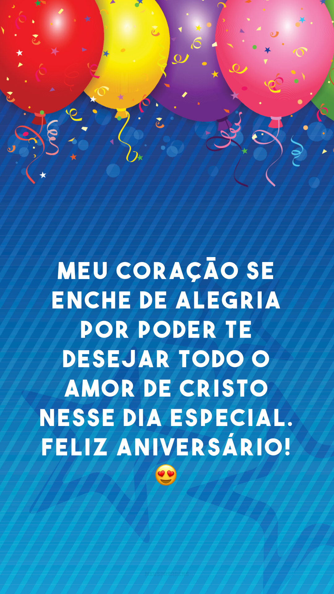 Meu coração se enche de alegria por poder te desejar todo o amor de Cristo nesse dia especial. Feliz aniversário! 😍 