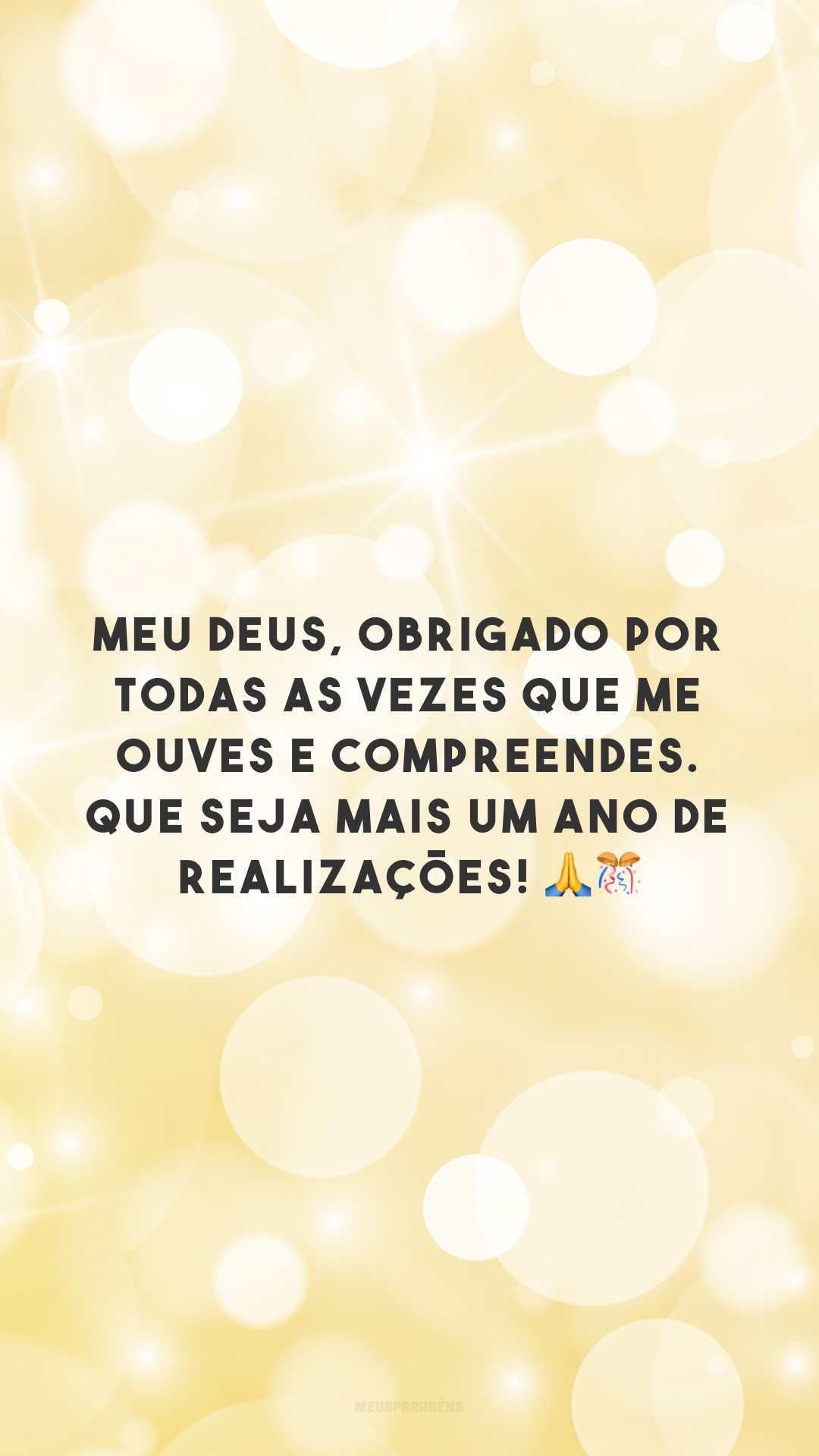 Meu Deus, obrigado por todas às vezes que me ouves e compreendes. Que seja mais um ano de realizações! 🙏🎊