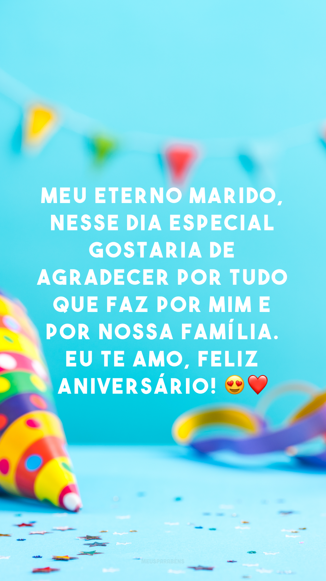 Meu eterno marido, nesse dia especial gostaria de agradecer por tudo que faz por mim e por nossa família. Eu te amo, feliz aniversário! 😍❤