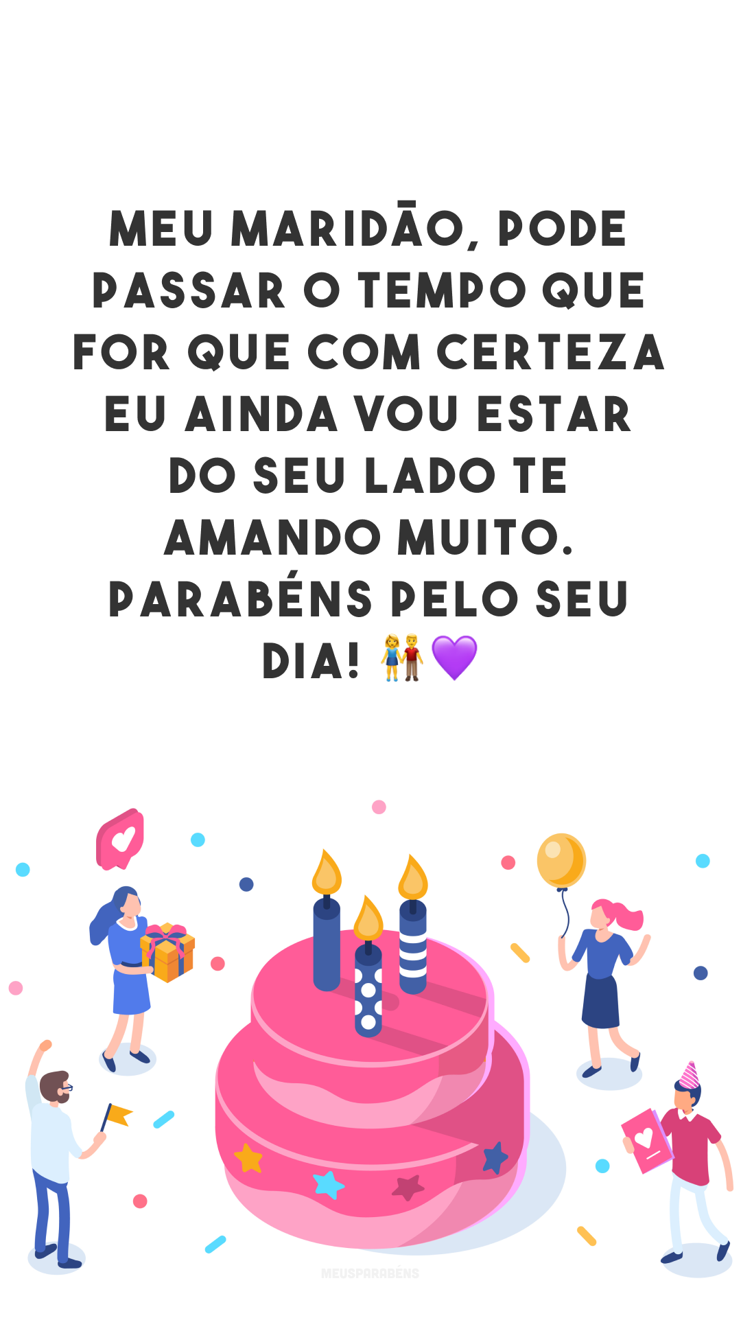 Meu maridão, pode passar o tempo que for que com certeza eu ainda vou estar do seu lado te amando muito. Parabéns pelo seu dia! 👫💜