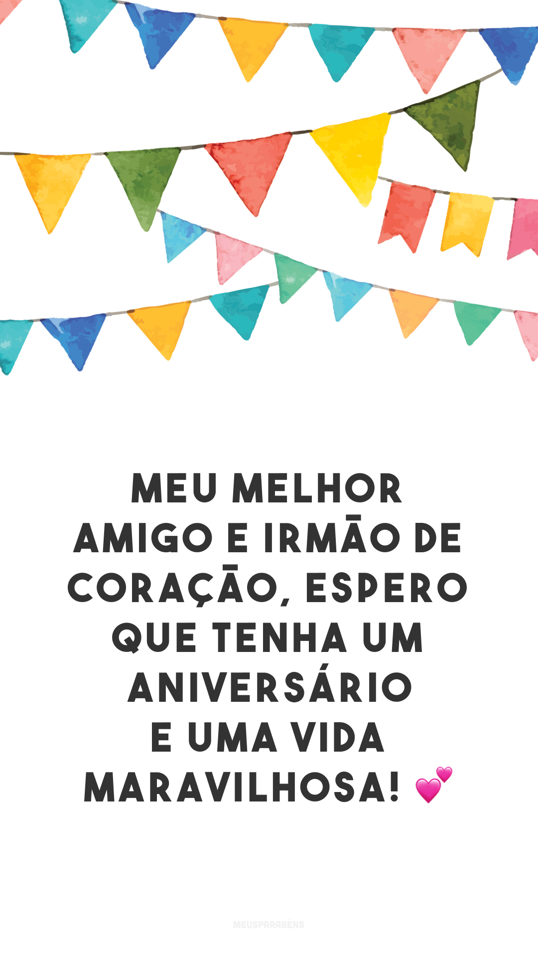 Meu melhor amigo e irmão de coração, espero que tenha um aniversário e uma vida maravilhosa! 💕