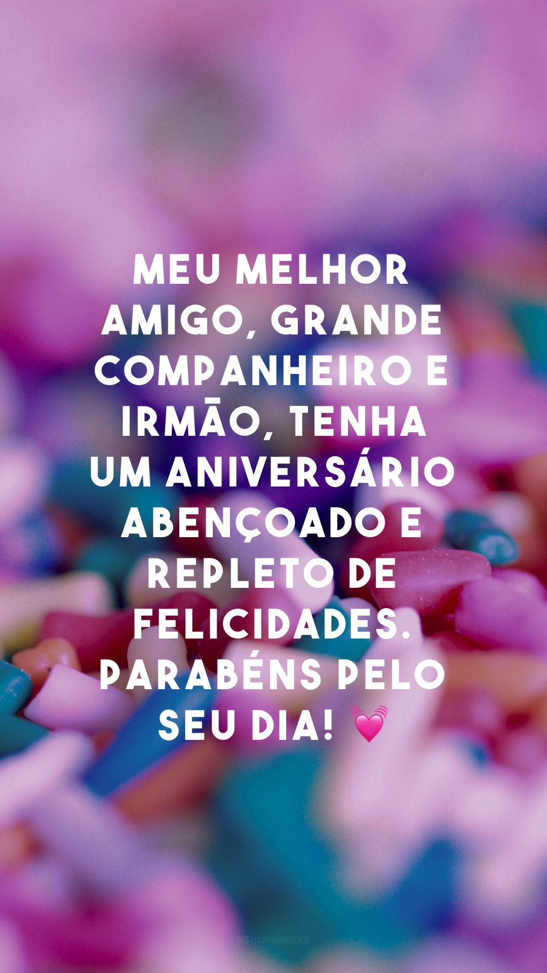 Meu melhor amigo, grande companheiro e irmão, tenha um aniversário abençoado e repleto de felicidades. Parabéns pelo seu dia! 💓