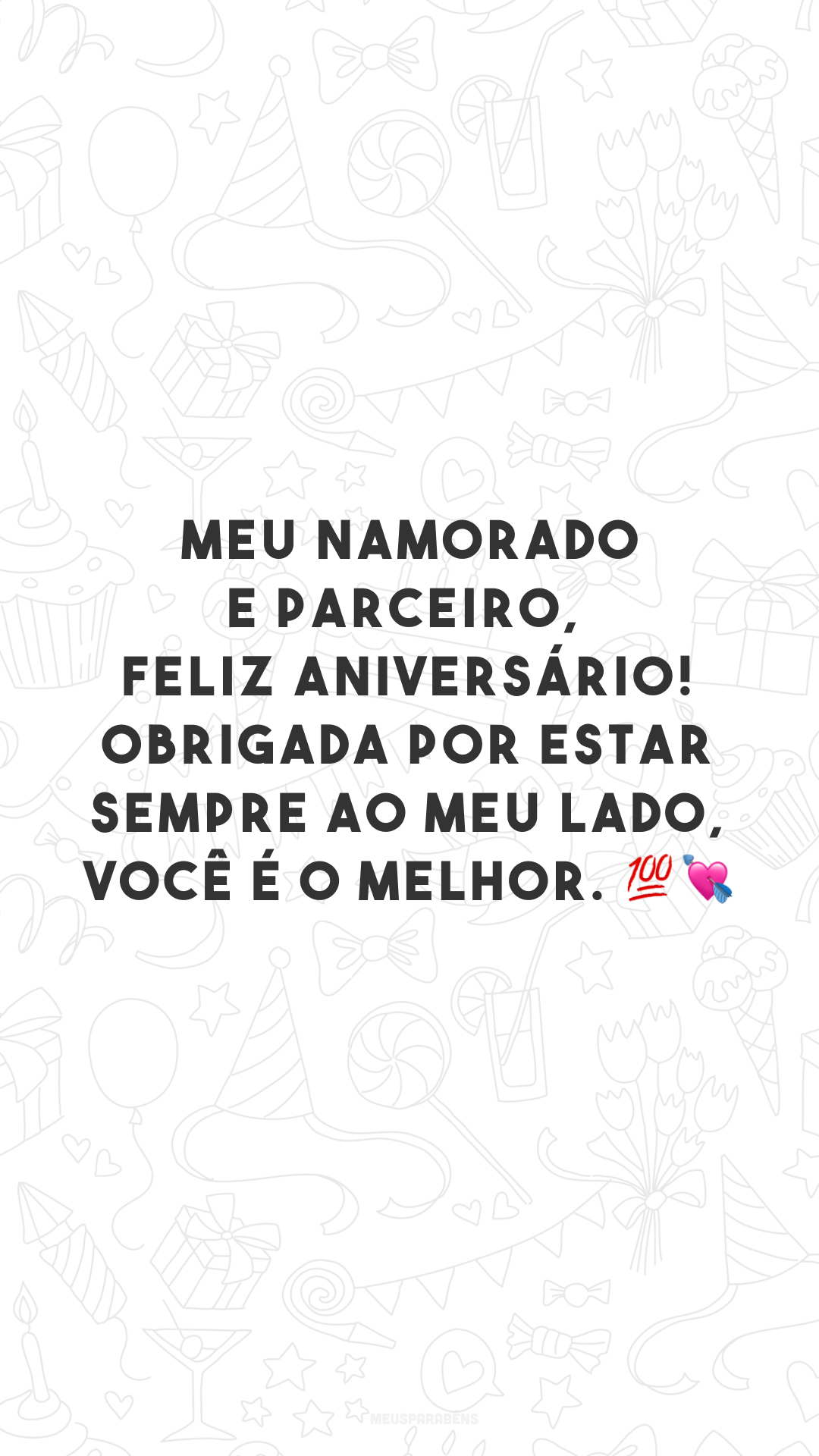 Meu namorado e parceiro, feliz aniversário! Obrigada por estar sempre ao meu lado, você é o melhor. 💯💘