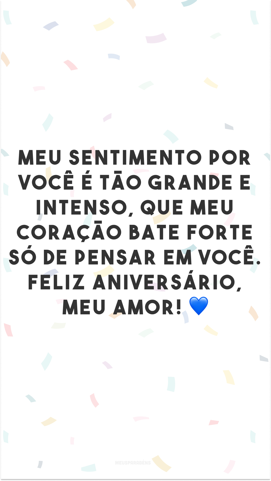 Meu sentimento por você é tão grande e intenso, que meu coração bate forte só de pensar em você. Feliz aniversário, meu amor! 💙