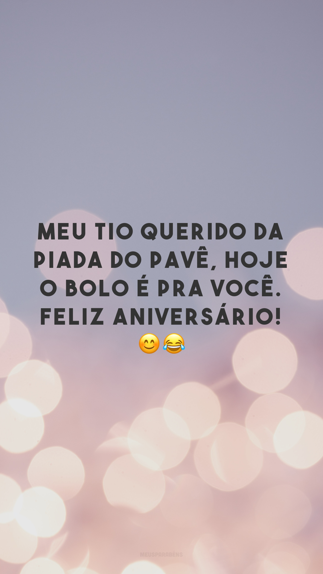 Meu tio querido da piada do pavê, hoje o bolo é pra você. Feliz aniversário! 😊😂