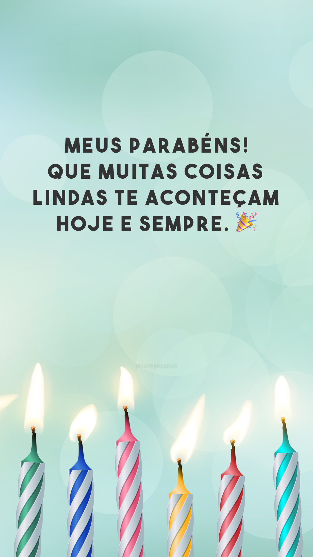 Meus parabéns! Que muitas coisas lindas te aconteçam hoje e sempre. 🎉