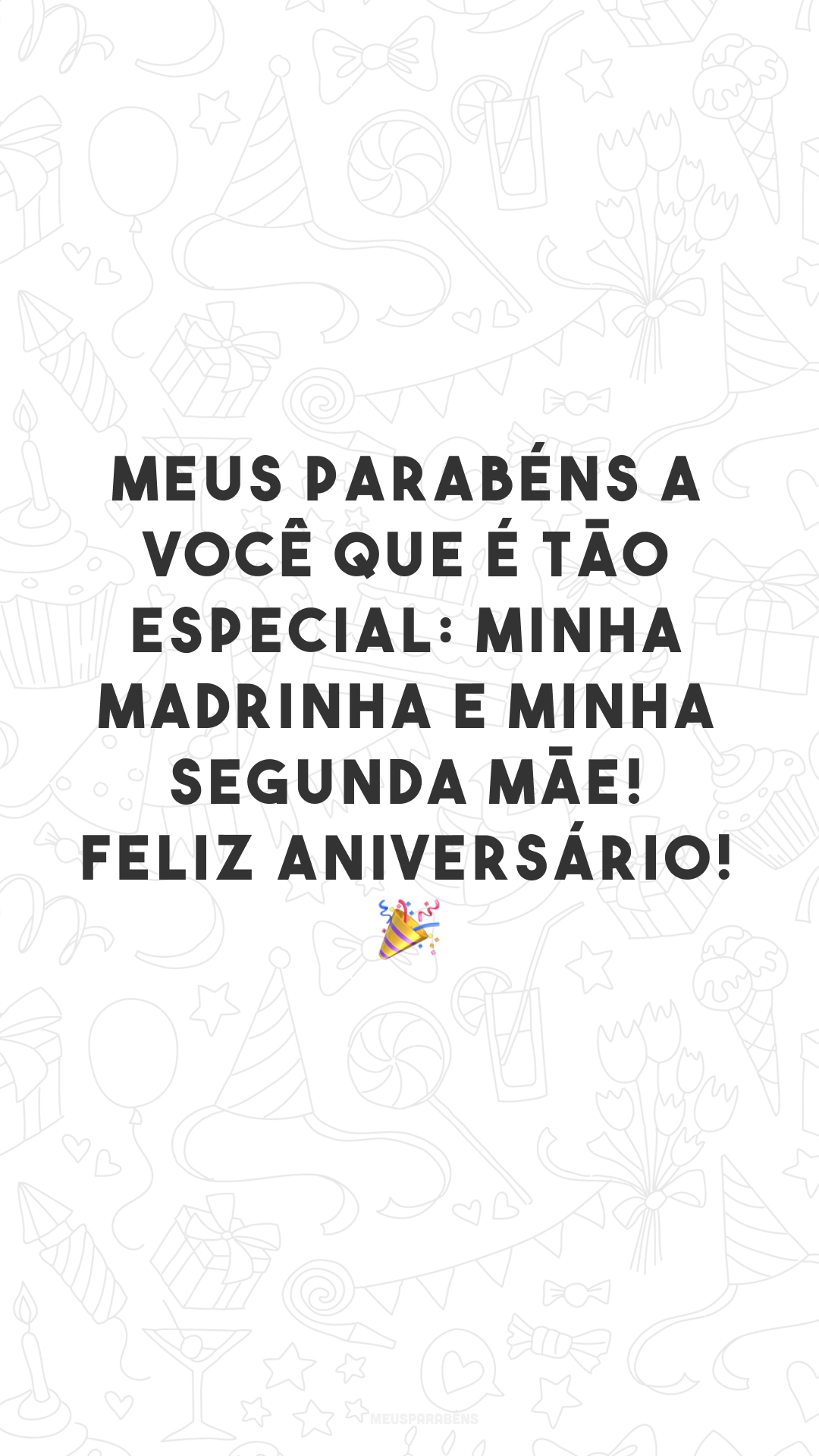 Meus parabéns a você que é tão especial: minha madrinha e minha segunda mãe! Feliz aniversário! 🎉