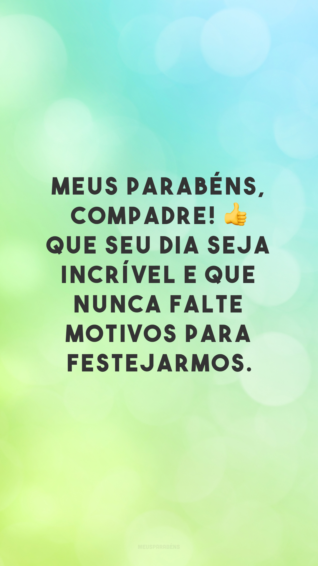 Meus parabéns, compadre! 👍 Que seu dia seja incrível e que nunca faltem motivos para festejarmos.