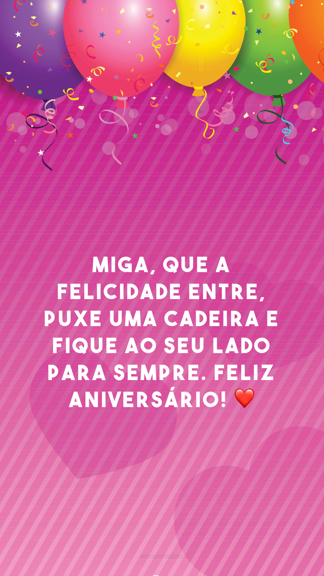 Miga, que a felicidade entre, puxe uma cadeira e fique ao seu lado para sempre. Feliz aniversário! ❤