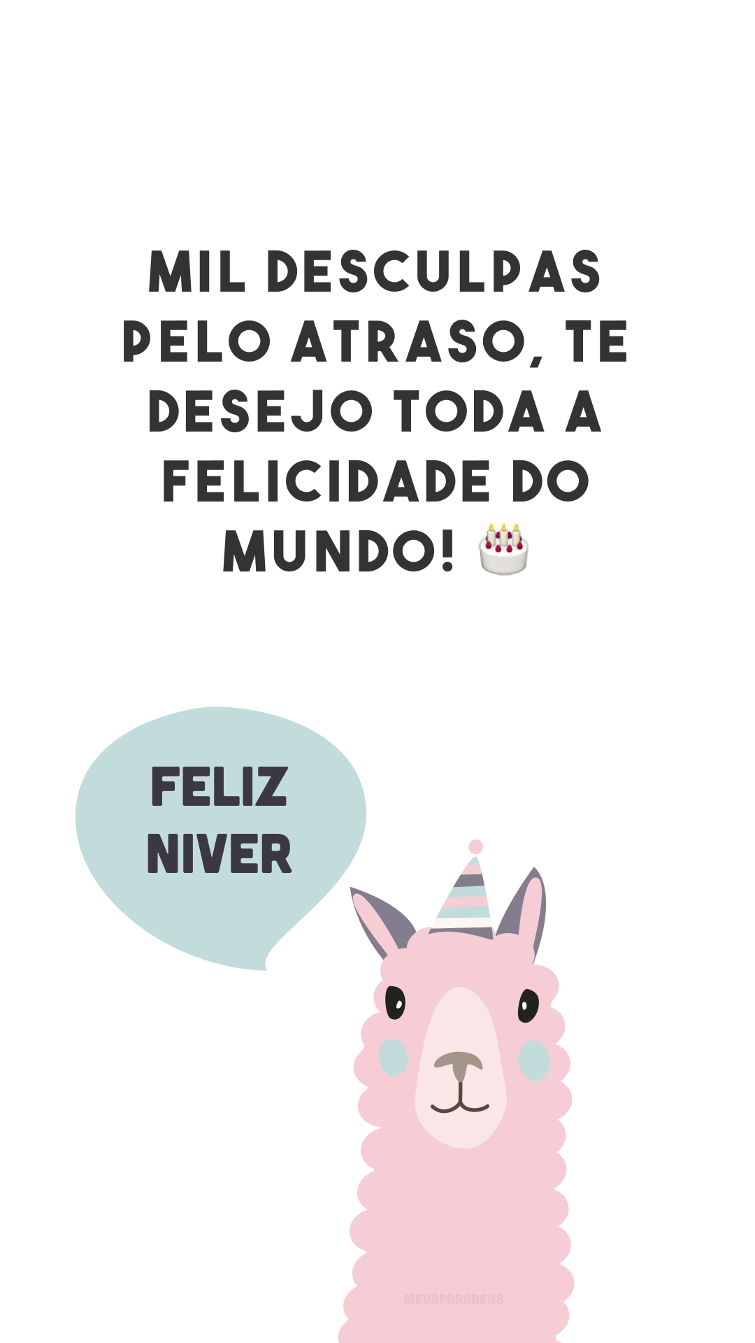 Mil desculpas pelo atraso, te desejo toda a felicidade do mundo! 🎂