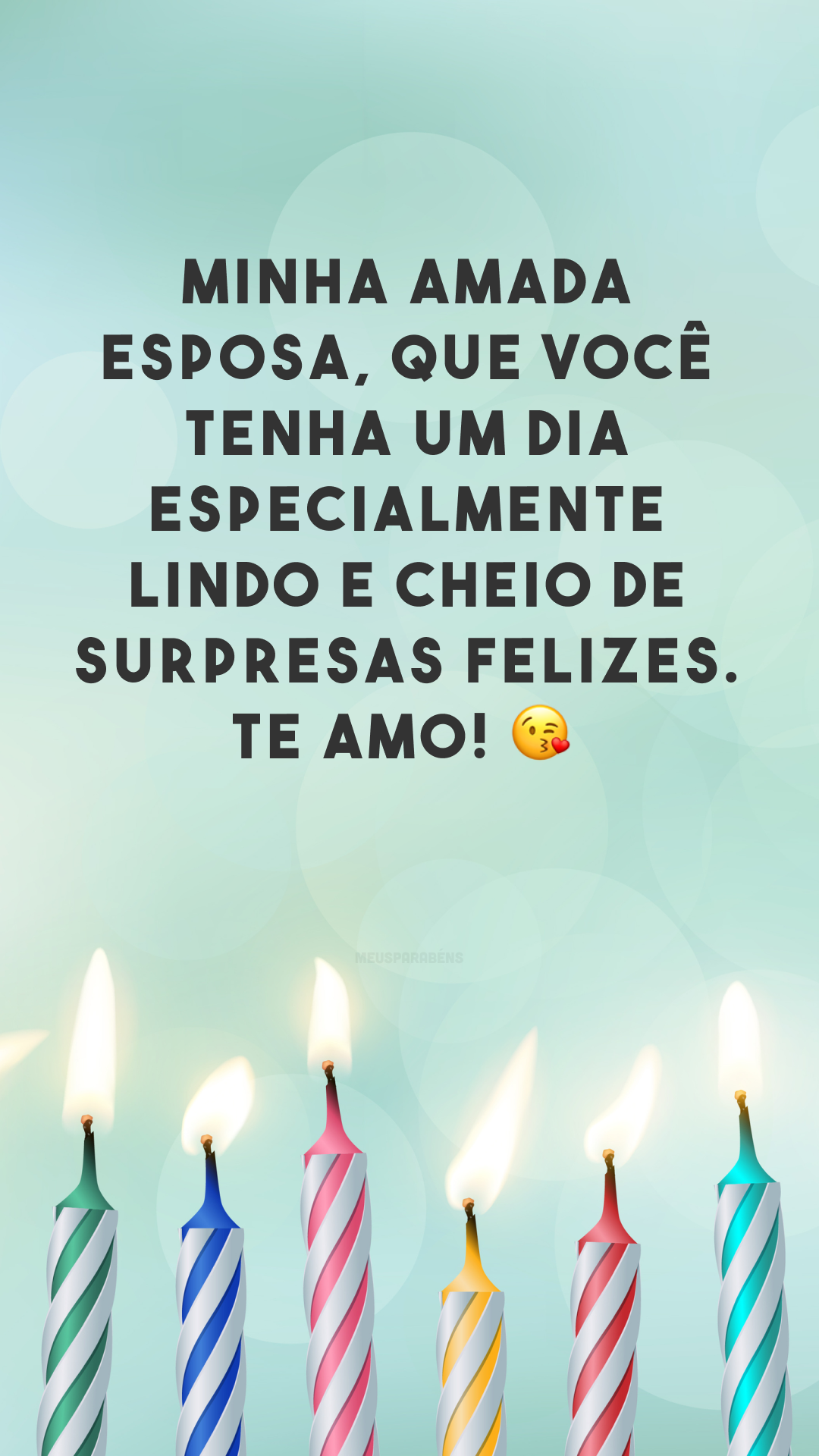 Minha amada esposa, que você tenha um dia especialmente lindo e cheio de surpresas felizes. Te amo! 😘