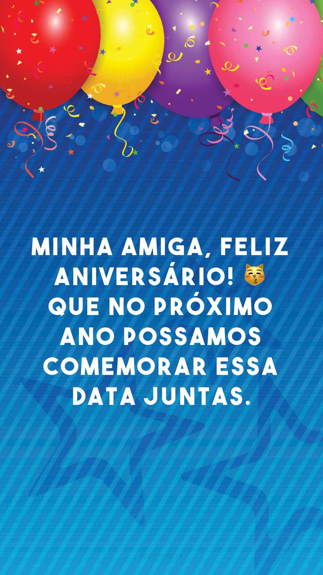 Minha amiga, feliz aniversário! 😽 Que no próximo ano possamos comemorar essa data juntas.