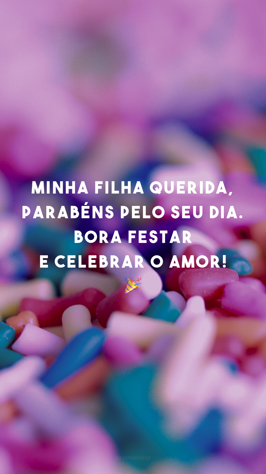 Minha filha querida, parabéns pelo seu dia. Bora festar e celebrar o amor! 🎉