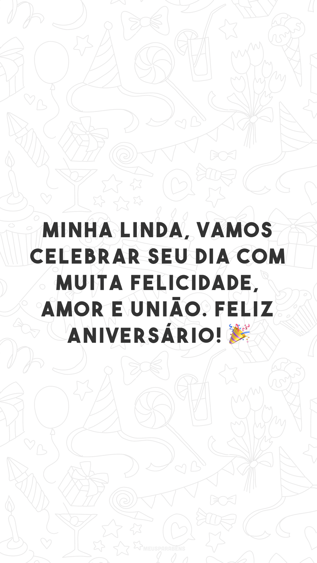 Minha linda, vamos celebrar seu dia com muita felicidade, amor e união. Feliz aniversário! 🎉