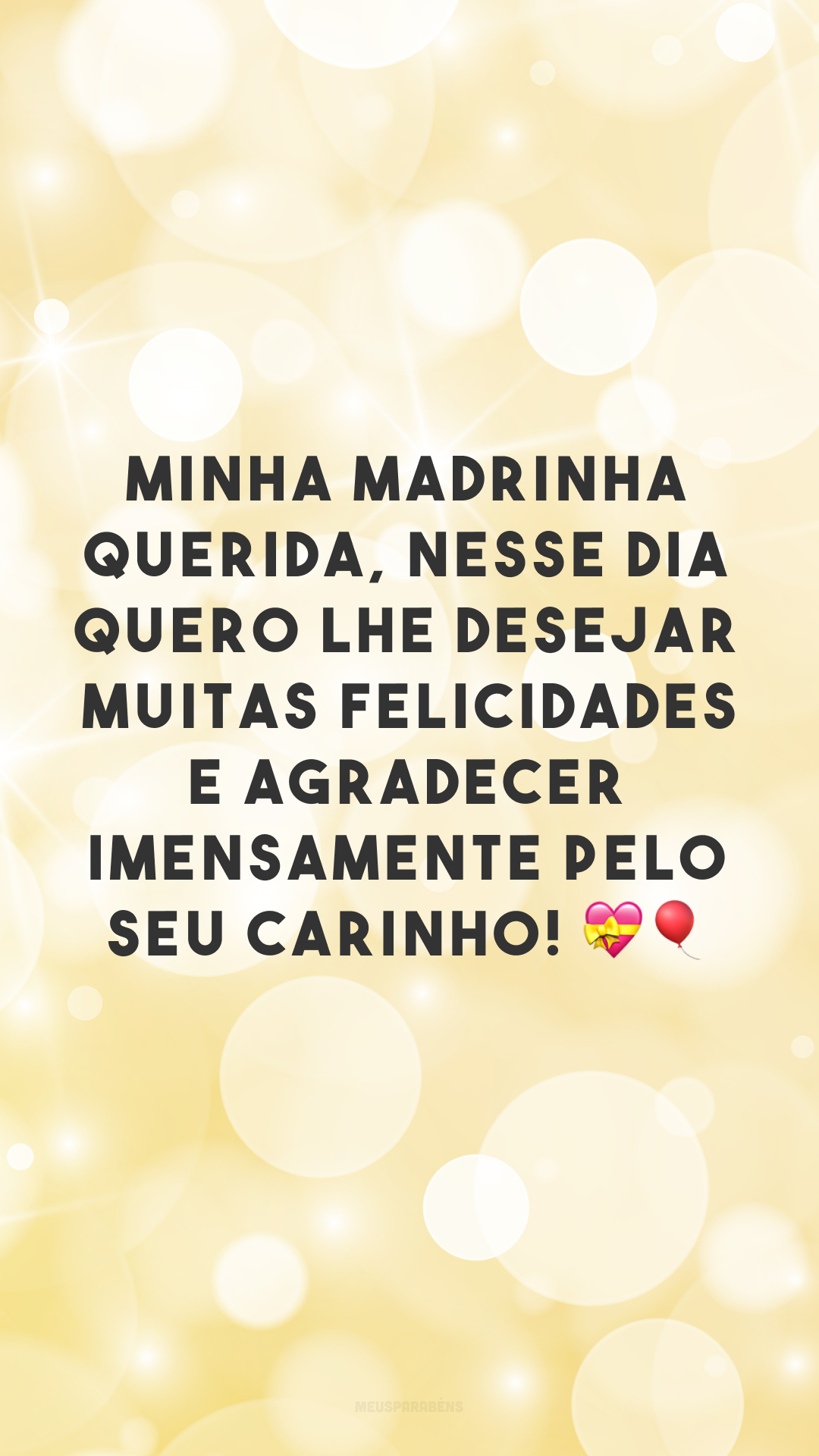 Minha madrinha querida, nesse dia quero lhe desejar muitas felicidades e agradecer imensamente pelo seu carinho! 💝🎈
