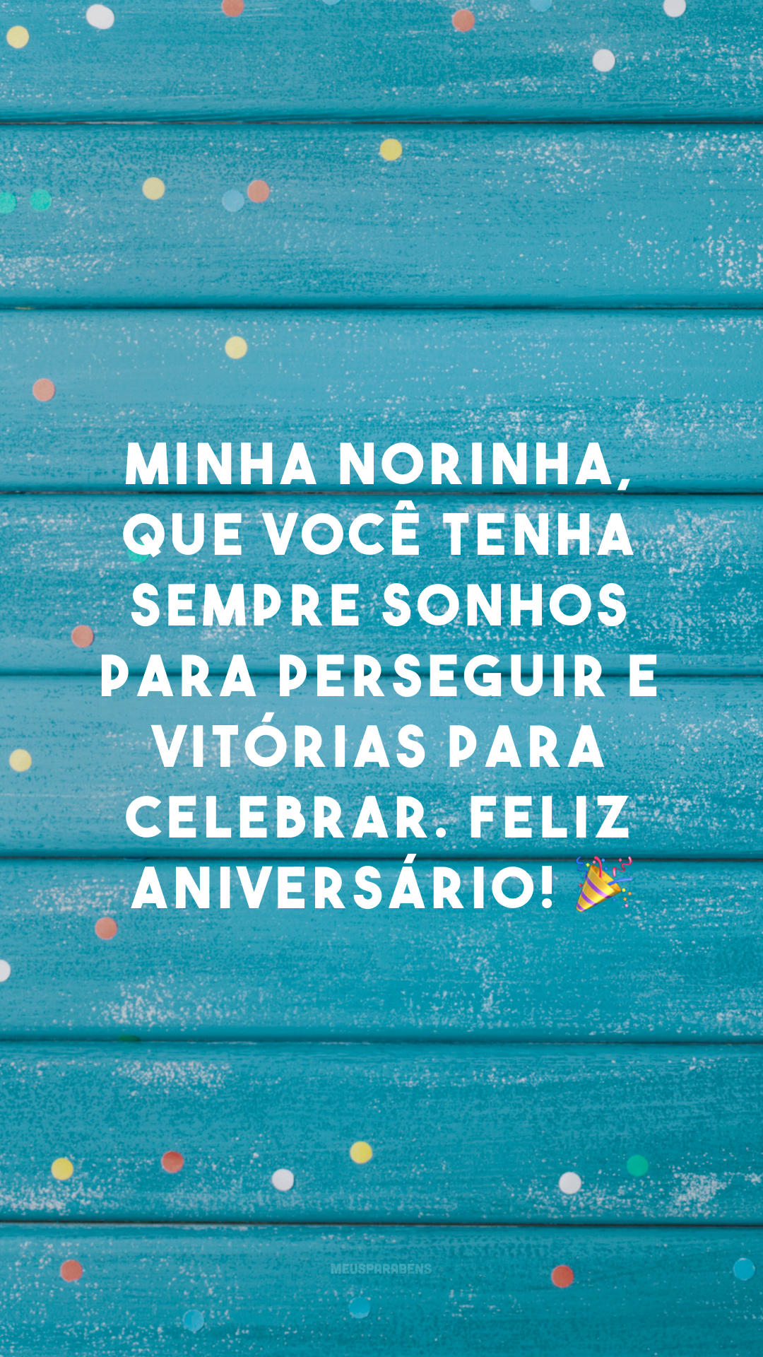 Minha norinha, que você tenha sempre sonhos para perseguir e vitórias para celebrar. Feliz aniversário! 🎉