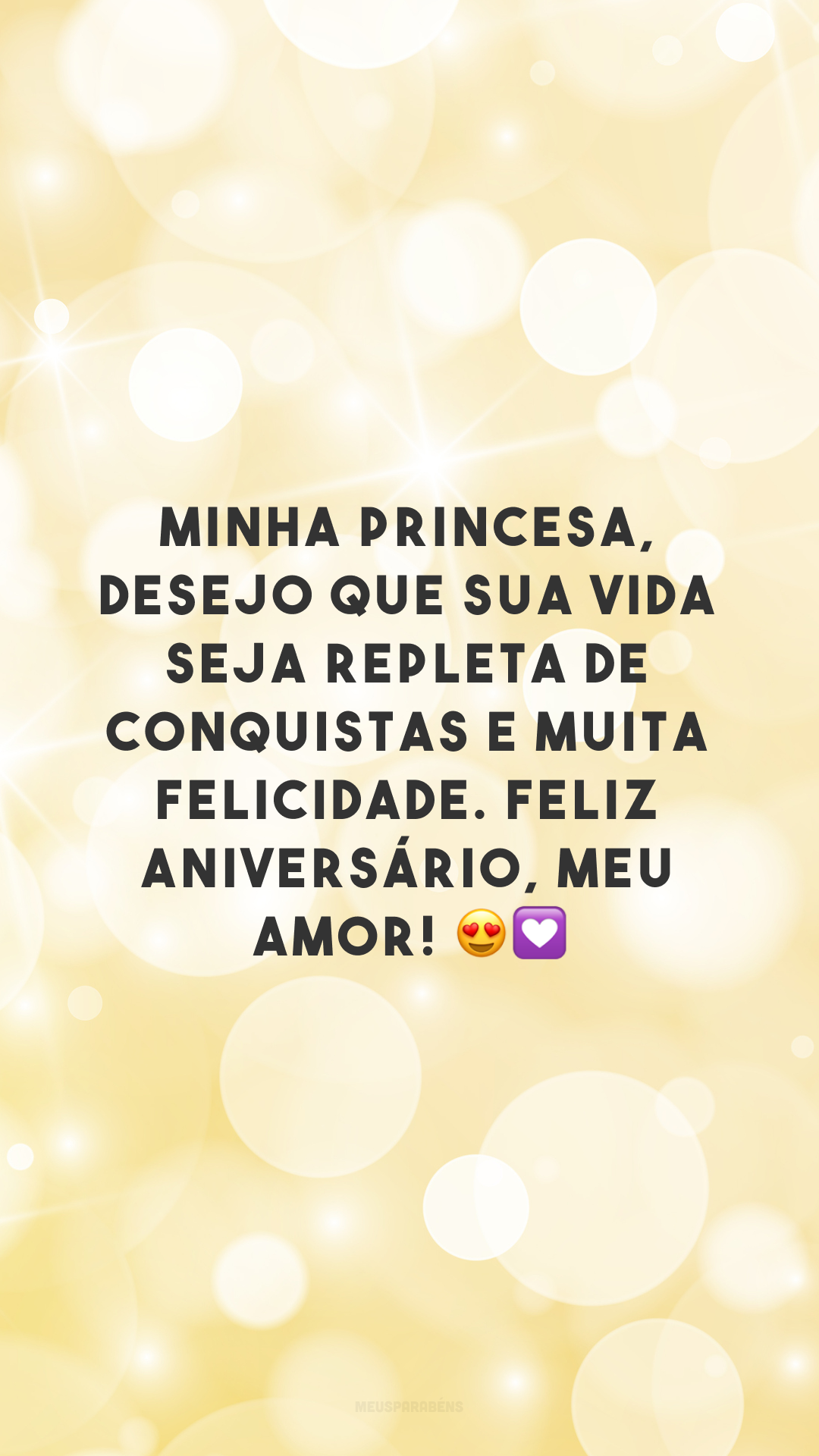 Minha princesa, desejo que sua vida seja repleta de conquistas e muita felicidade. Feliz aniversário, meu amor! 😍💟