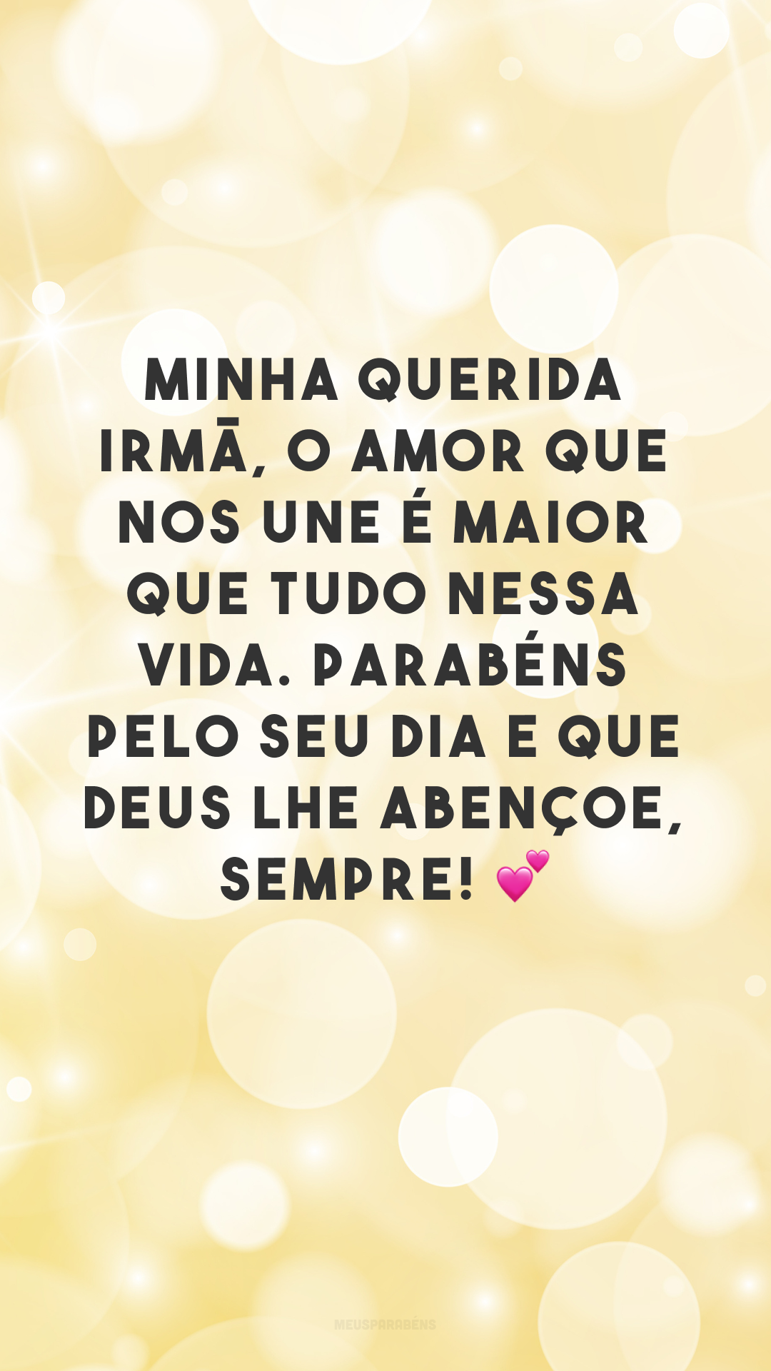 Minha querida irmã, o amor que nos une é maior que tudo nessa vida. Parabéns pelo seu dia e que Deus lhe abençoe, sempre! 💕