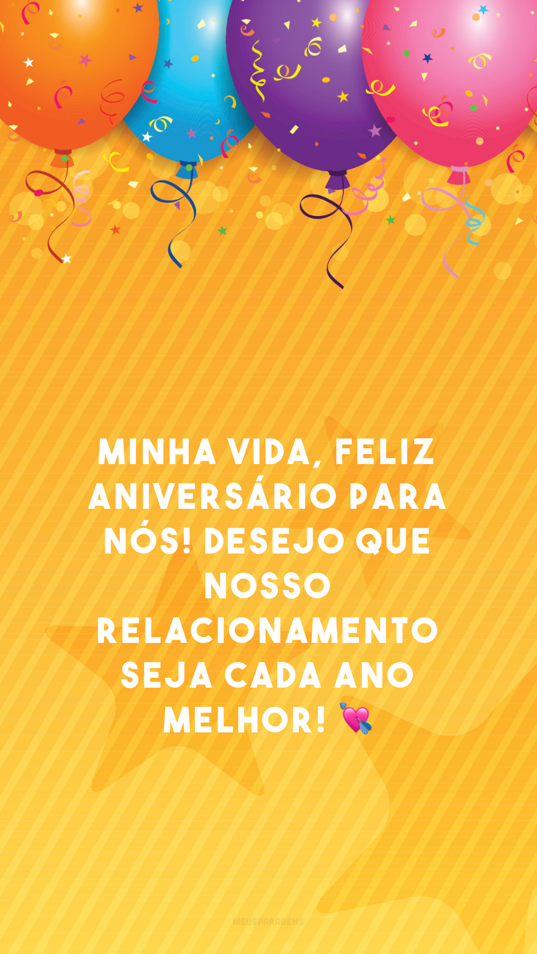 Minha vida, feliz aniversário para nós! Desejo que nosso relacionamento seja cada ano melhor! 💘