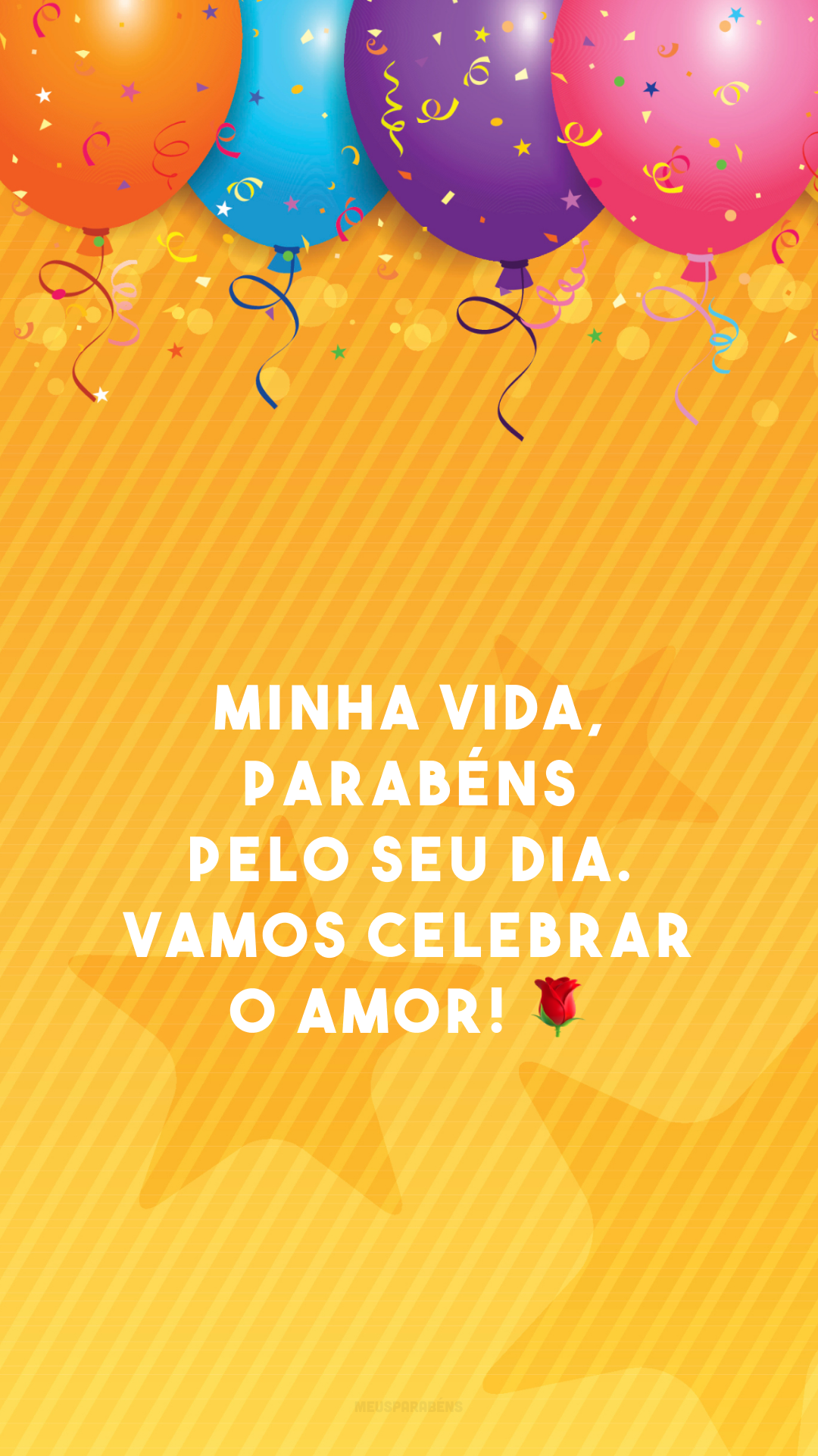 Minha vida, parabéns pelo seu dia. Vamos celebrar o amor! 🌹