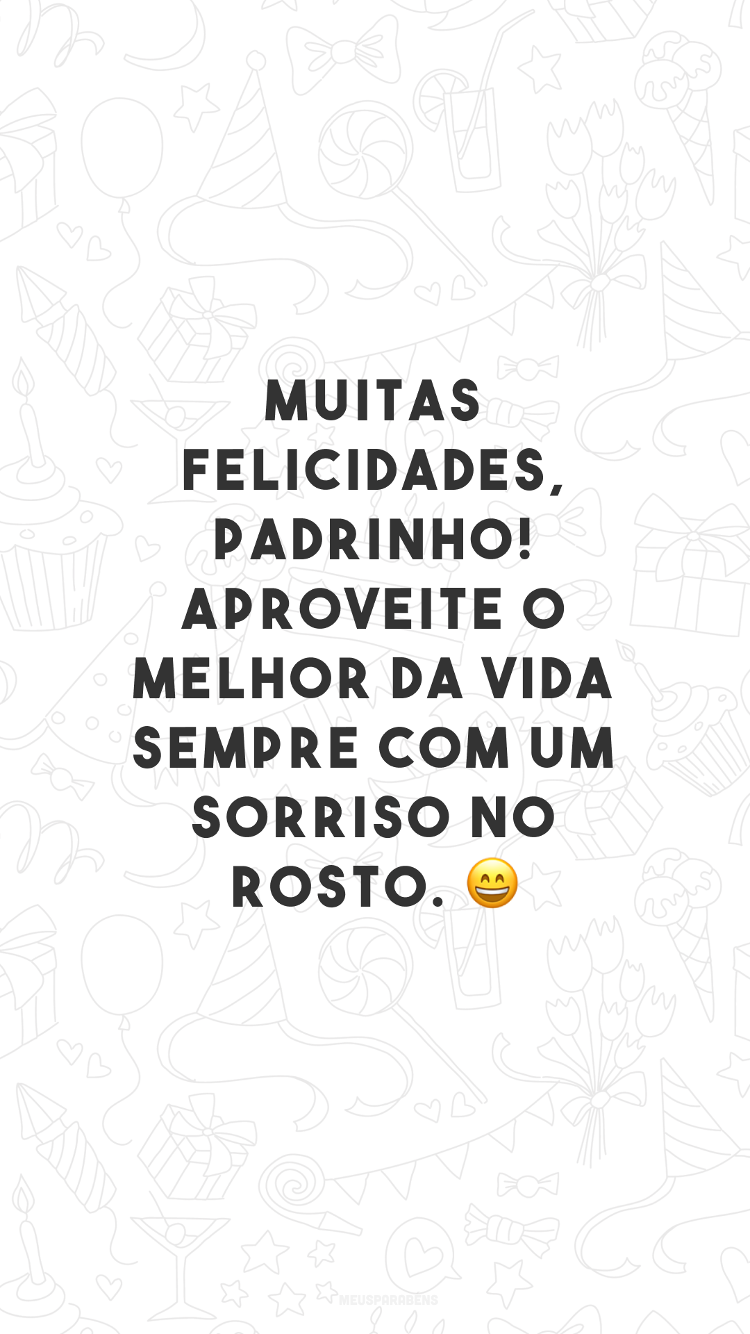 Muitas felicidades, padrinho! Aproveite o melhor da vida sempre com um sorriso no rosto. 😄